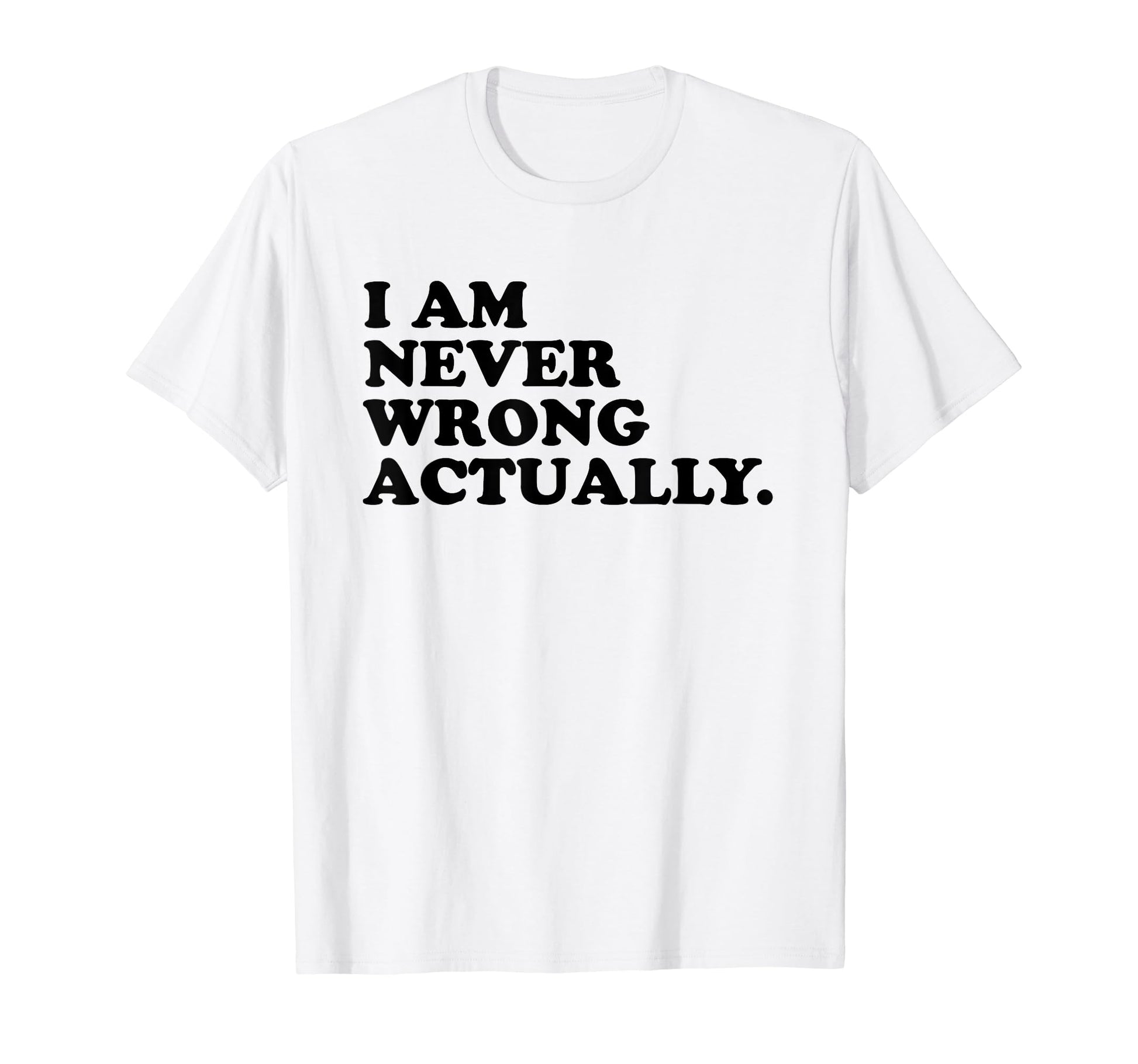 I Am Never Wrong Actually Funny T-Shirt - Fun Novelty Design for Adults - T-Shirt, Sweatshirt, Hoodie