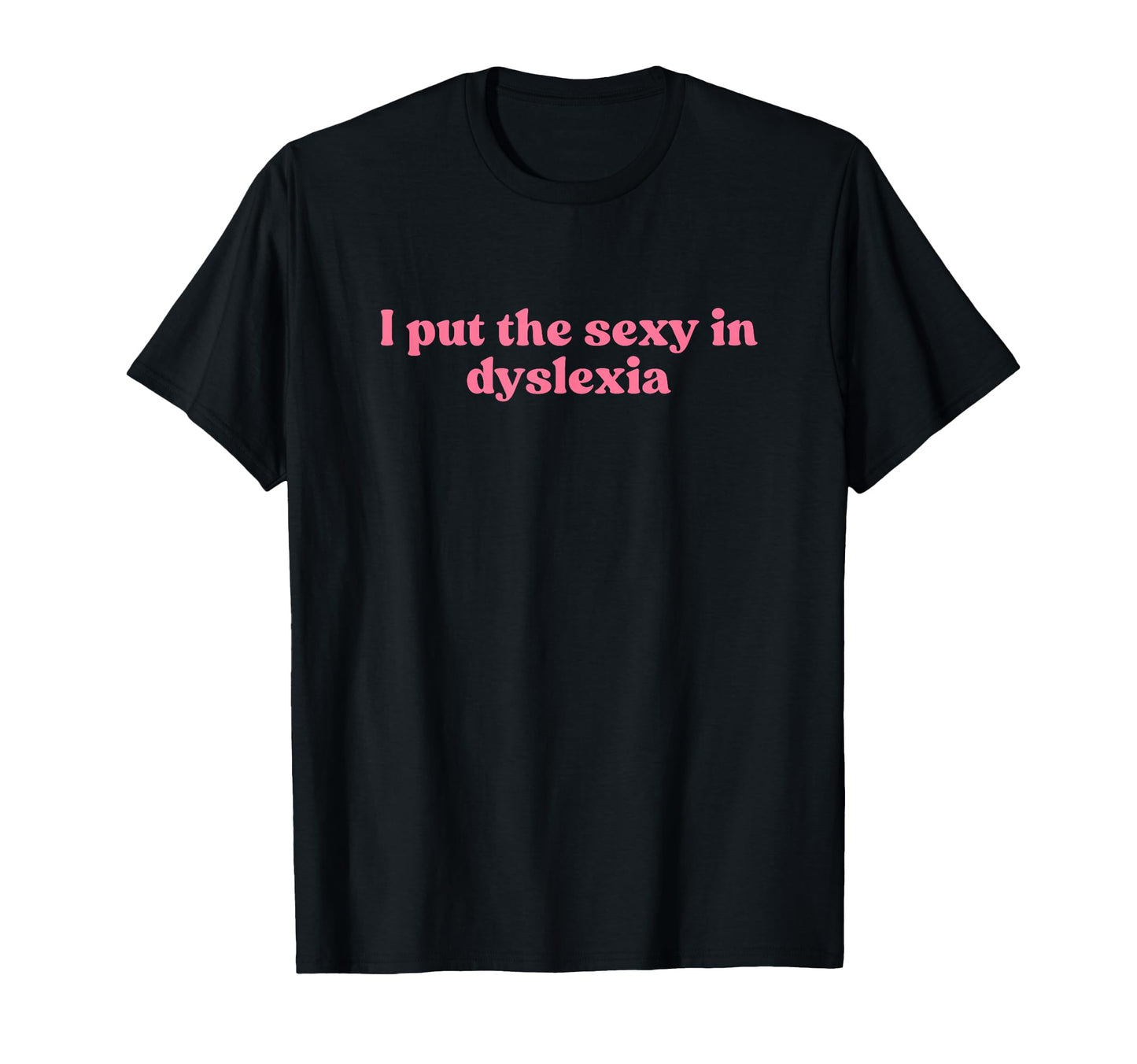 I Put Sexy Dyslexia 2000S Y2K T-Shirt - Custom Art Print Men Women - T-Shirt, Sweatshirt, Hoodie