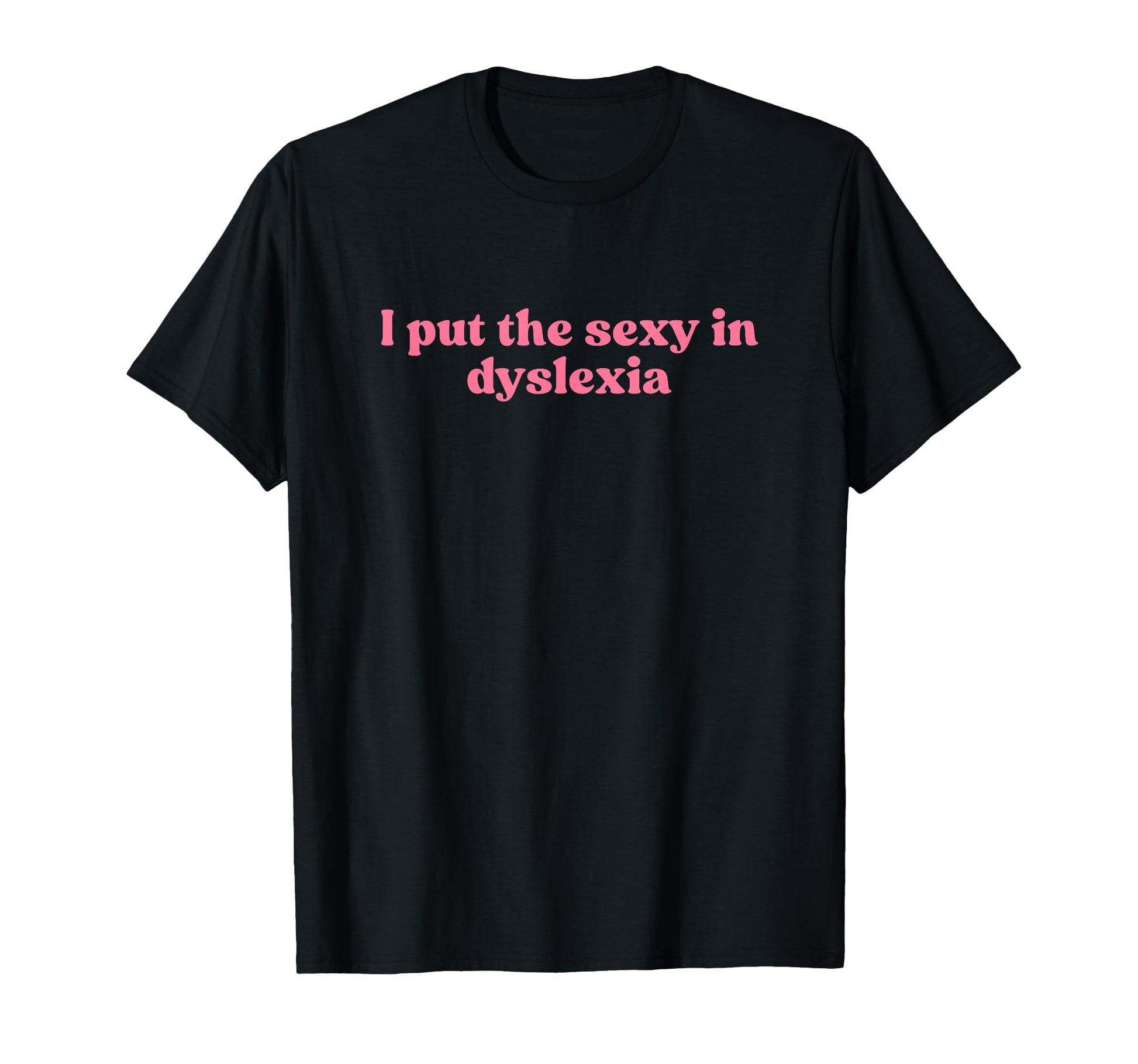 I Put Sexy Dyslexia 2000S Y2K T-Shirt - Custom Art Print Men Women - T-Shirt, Sweatshirt, Hoodie