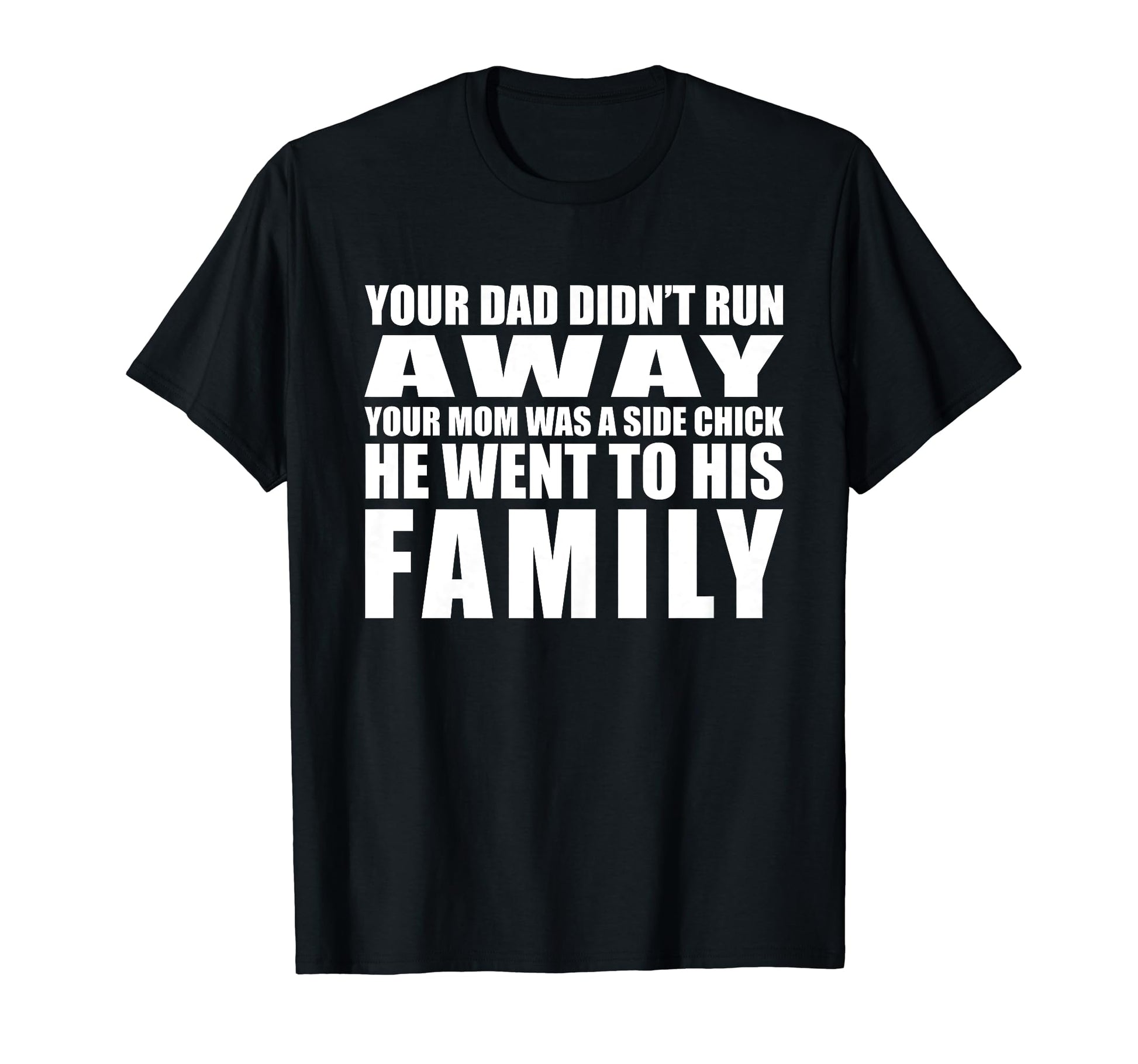 Your Dad Didnt Run Away Your Mom Was T-Shirt - Graphic Print for Adults - T-Shirt, Sweatshirt, Hoodie