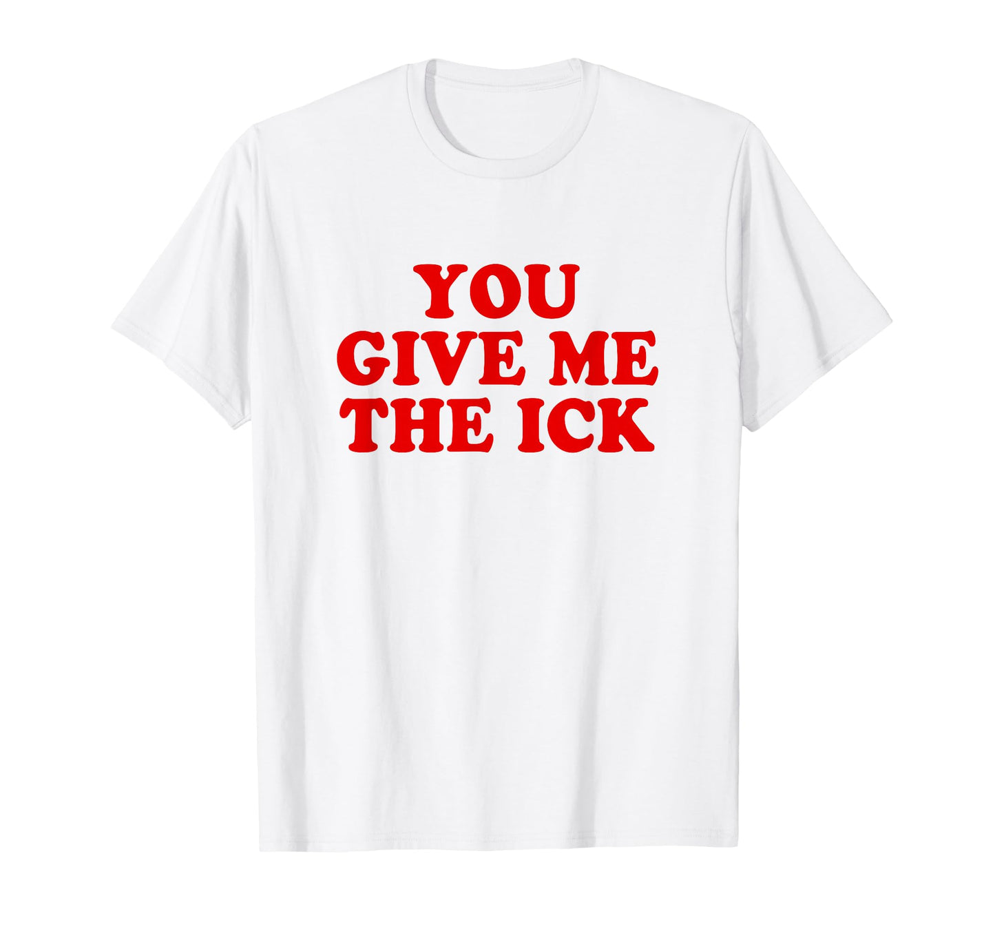 You Give Me Ick Y2K Aesthetic T-Shirt - Unique Graphic Unisex - T-Shirt, Sweatshirt, Hoodie