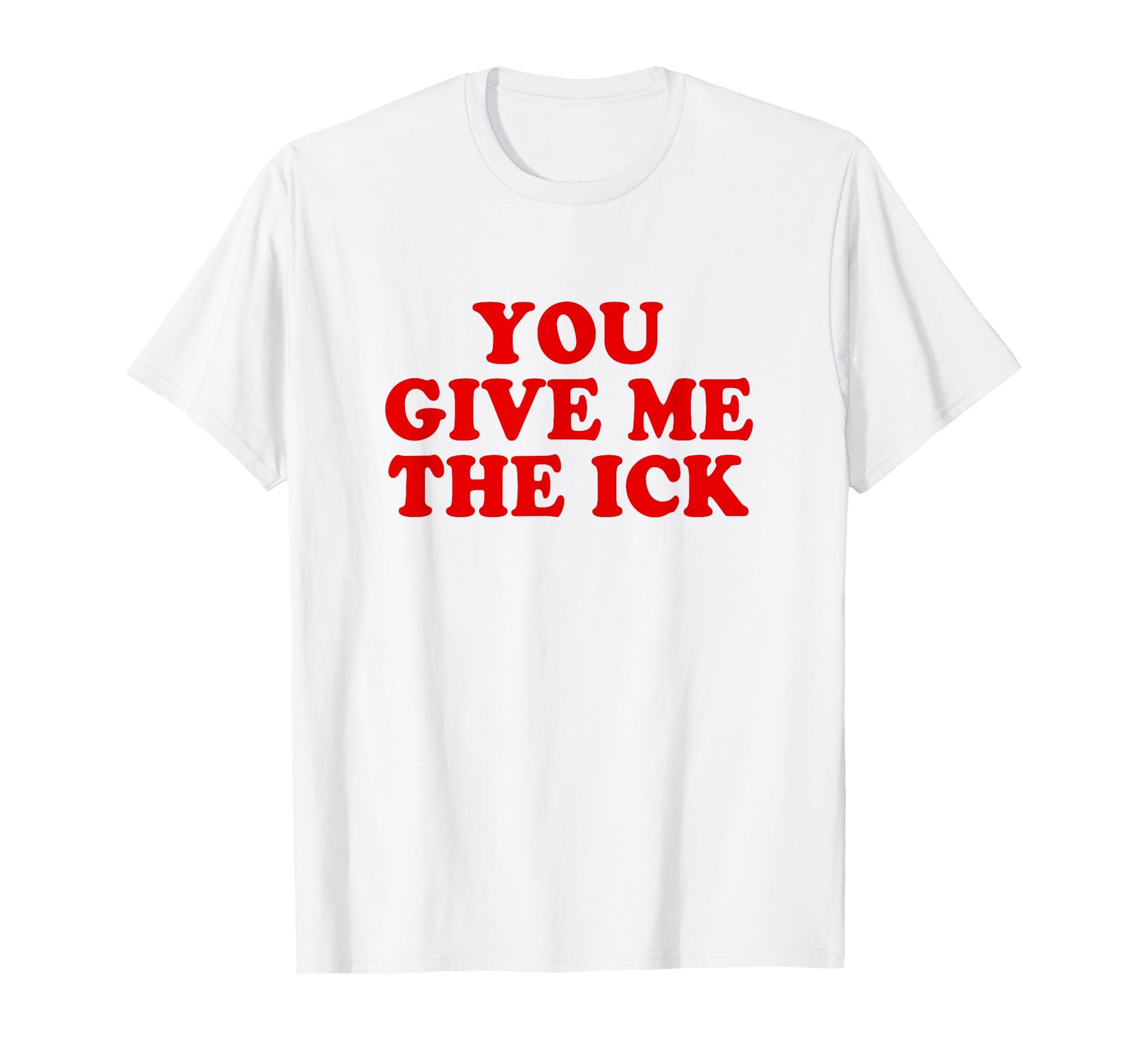 You Give Me Ick Y2K Aesthetic T-Shirt - Unique Graphic Unisex - T-Shirt, Sweatshirt, Hoodie