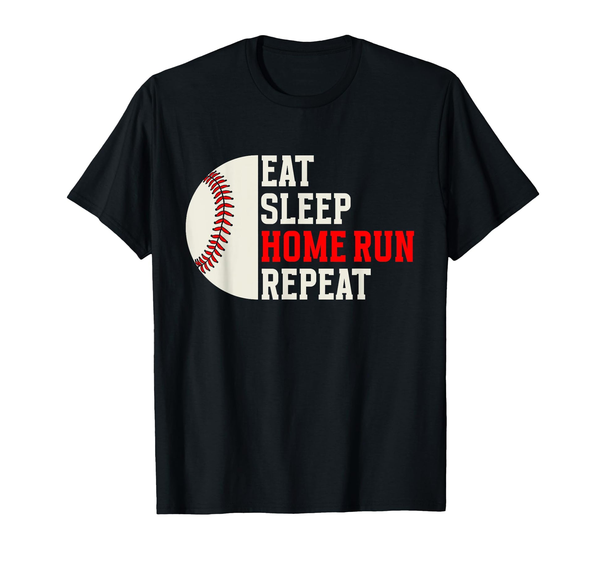 Baseball Eat Sleep Home Run Repeat T-Shirt - Graphic Print Unisex - T-Shirt, Sweatshirt, Hoodie