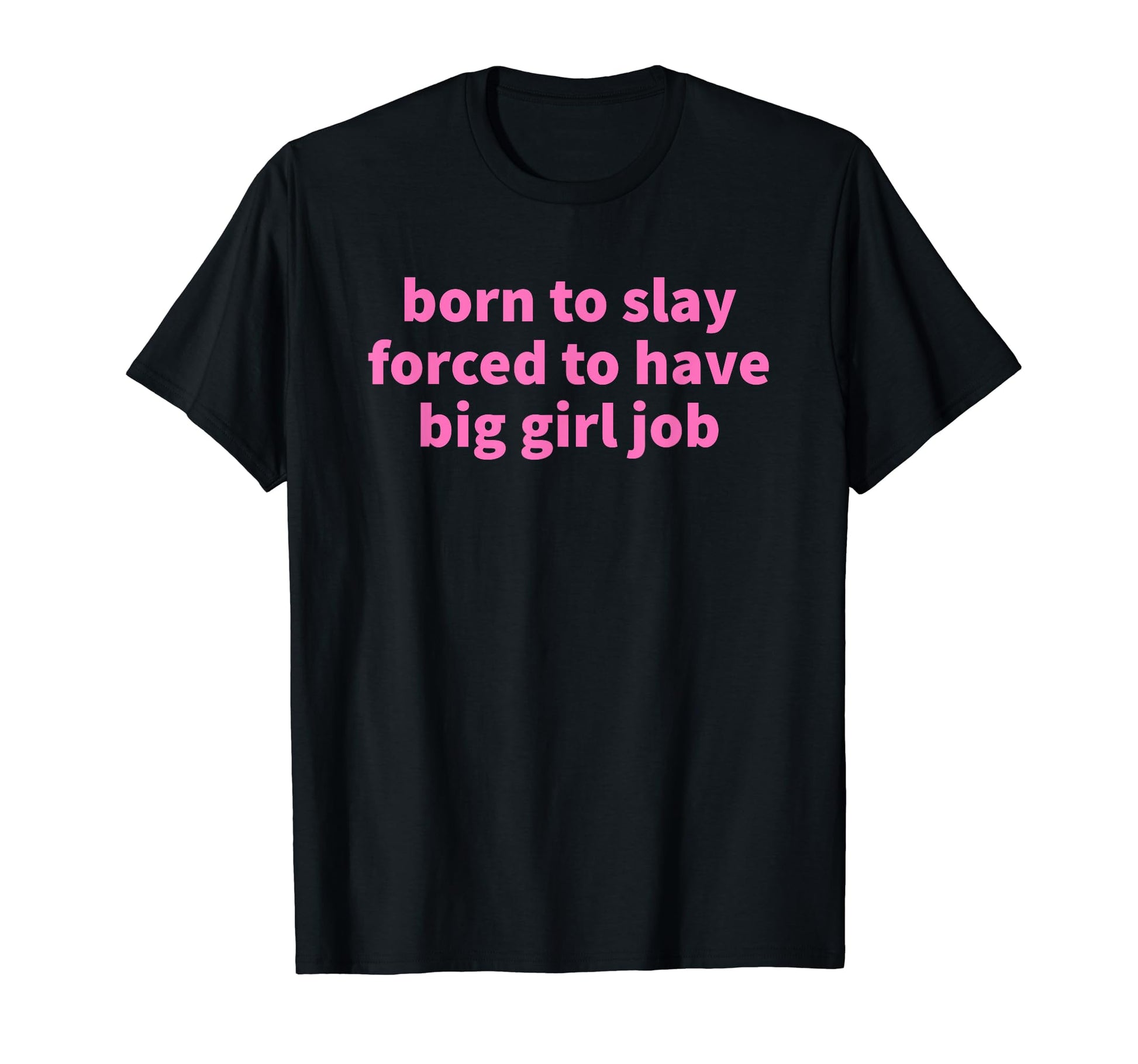 Born To Slay Forced To Have Big Job Y2K T-Shirt - Streetwear Style Unisex - T-Shirt, Sweatshirt, Hoodie