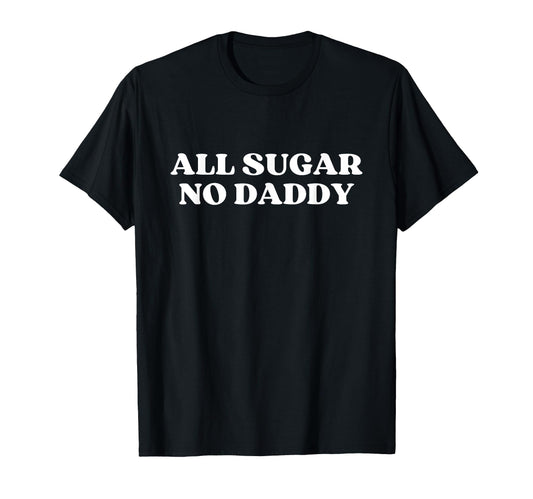 All Sugar No Daddy Y2K Aesthetic T-Shirt - Streetwear Style Men Women - T-Shirt, Sweatshirt, Hoodie