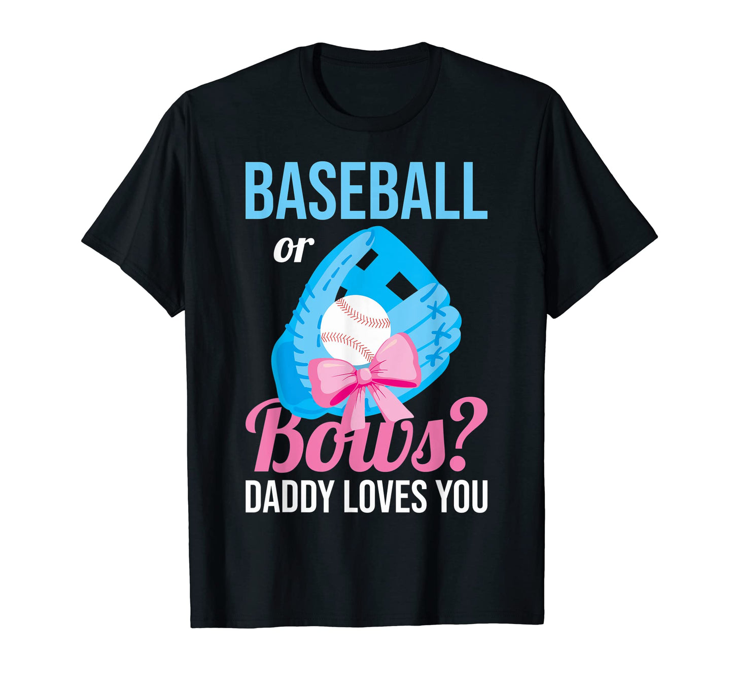Baseball Or Bows Daddy Loves You T-Shirt - Fun Novelty Design Men Women - T-Shirt, Sweatshirt, Hoodie