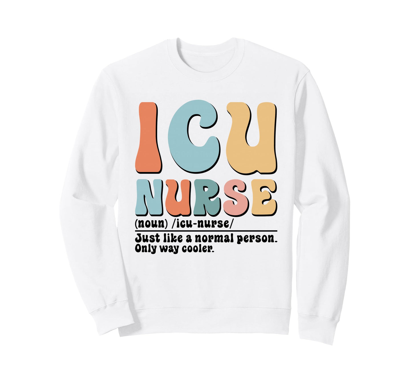 Icu Nurse Definition Healthcare Rn Sweatshirt - Fun Novelty Design Unisex - T-Shirt, Sweatshirt, Hoodie