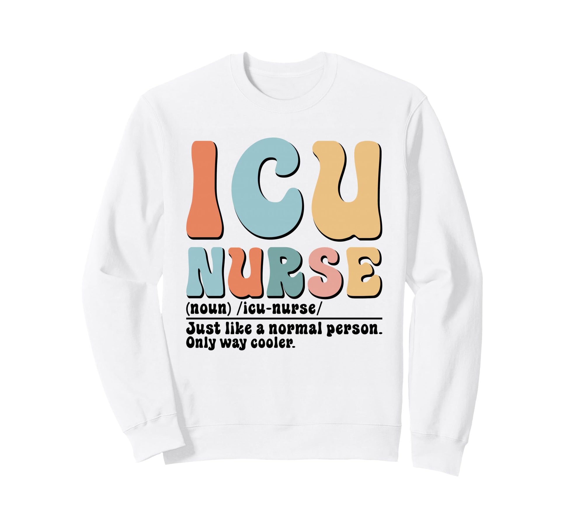 Icu Nurse Definition Healthcare Rn Sweatshirt - Fun Novelty Design Unisex - T-Shirt, Sweatshirt, Hoodie