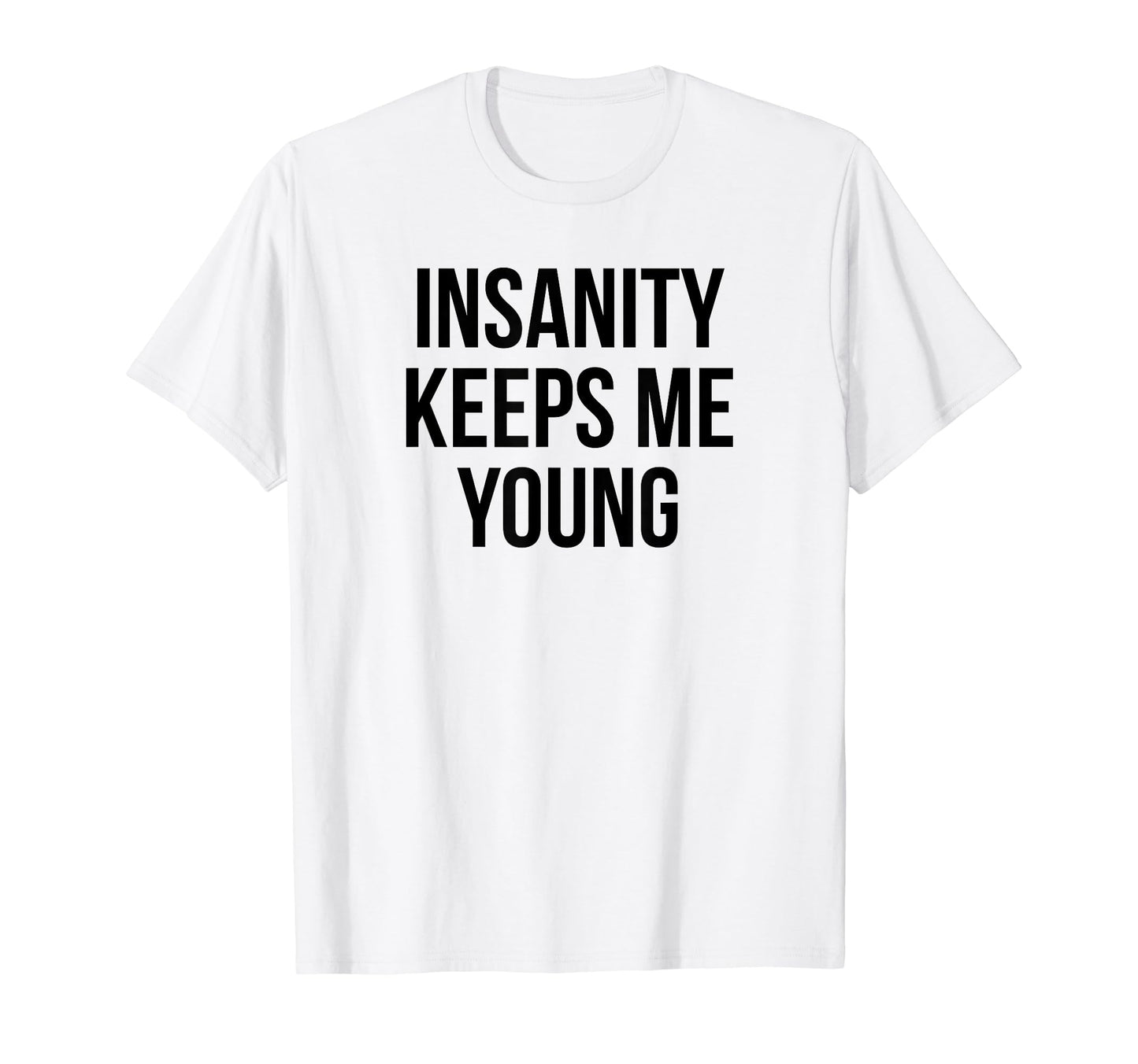 Insanity Keeps Me Young Y2K Aesthetic T-Shirt - Novelty Apparel Men Women - T-Shirt, Sweatshirt, Hoodie