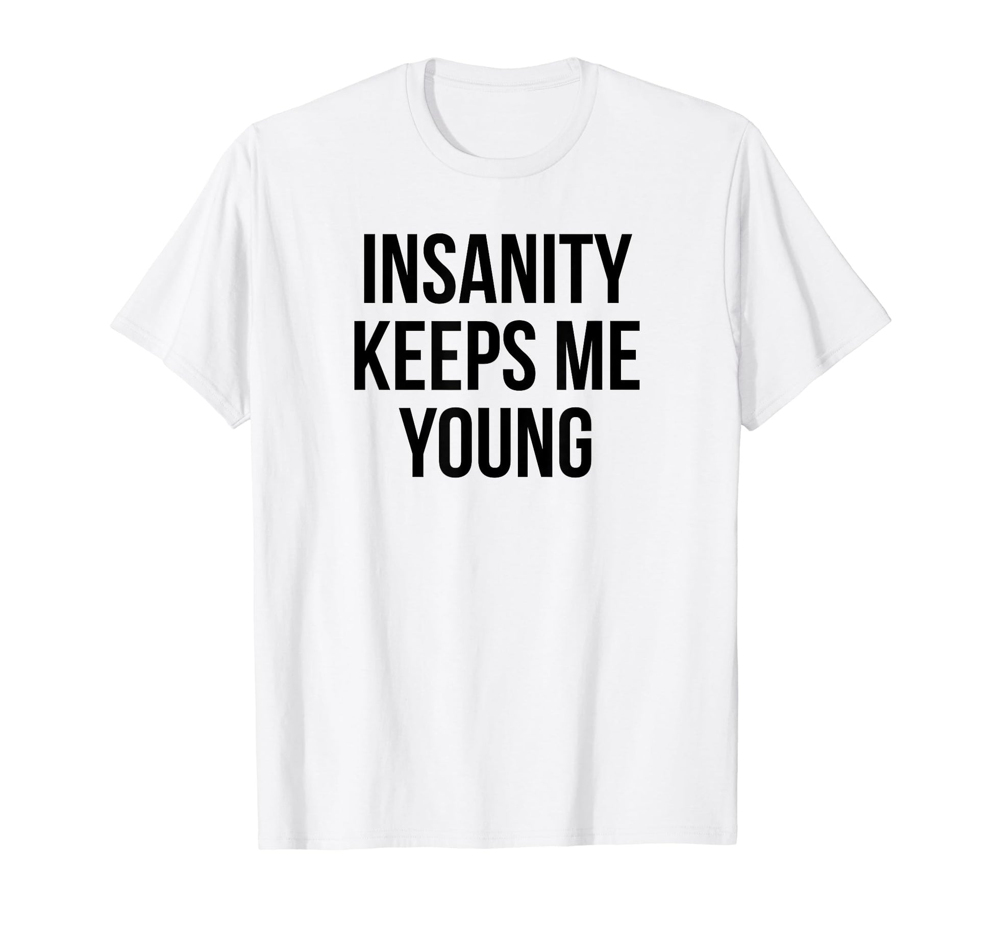 Insanity Keeps Me Young Y2K Aesthetic T-Shirt - Novelty Apparel Men Women - T-Shirt, Sweatshirt, Hoodie
