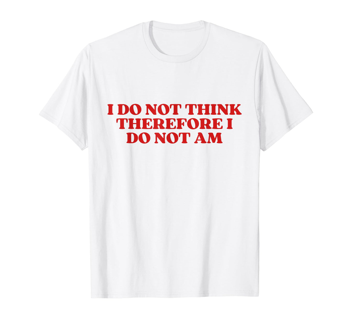 Original I Do Not Think Therefore I Do T-Shirt - Novelty Apparel Men Women - T-Shirt, Sweatshirt, Hoodie