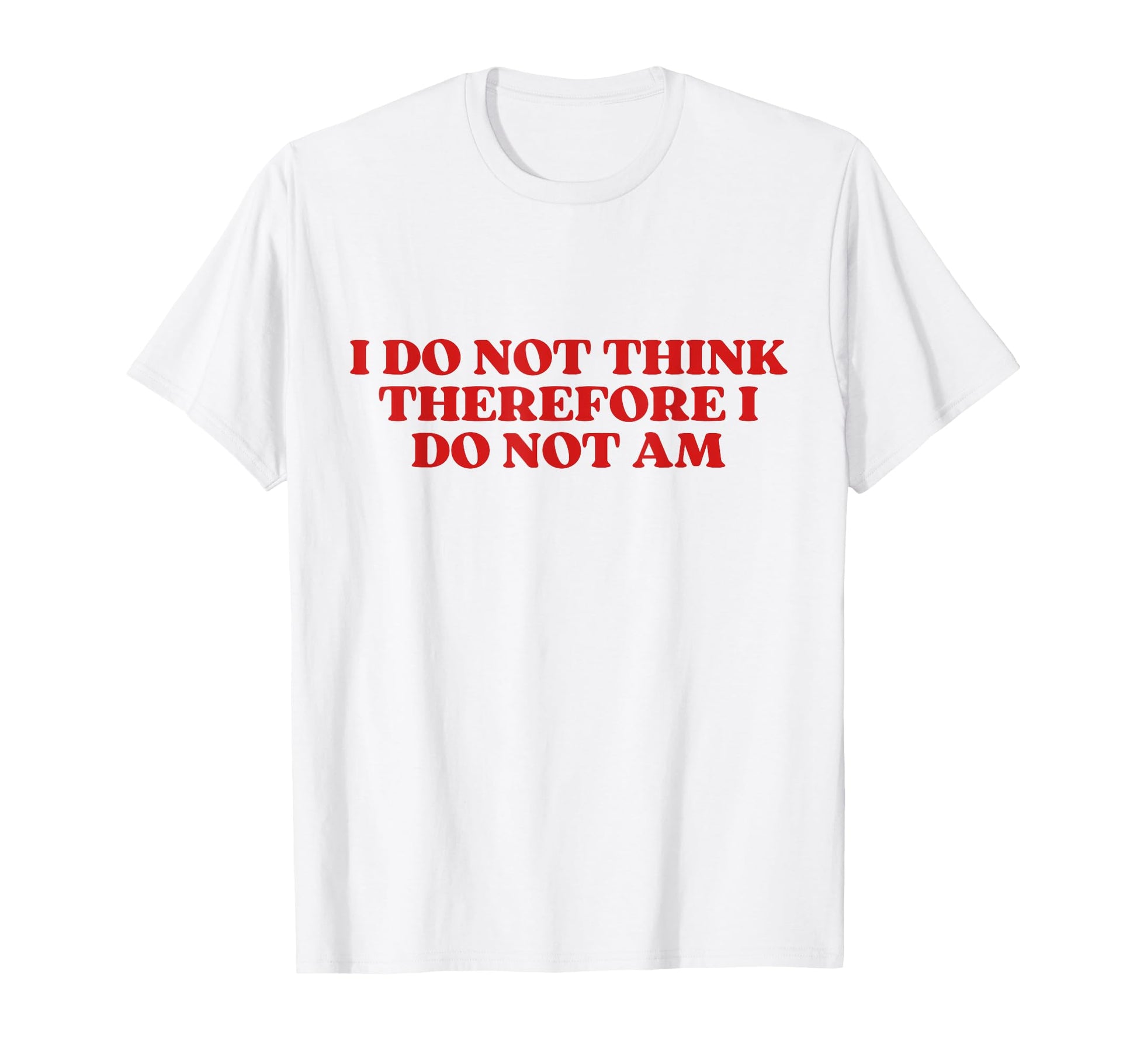 Original I Do Not Think Therefore I Do T-Shirt - Novelty Apparel Men Women - T-Shirt, Sweatshirt, Hoodie