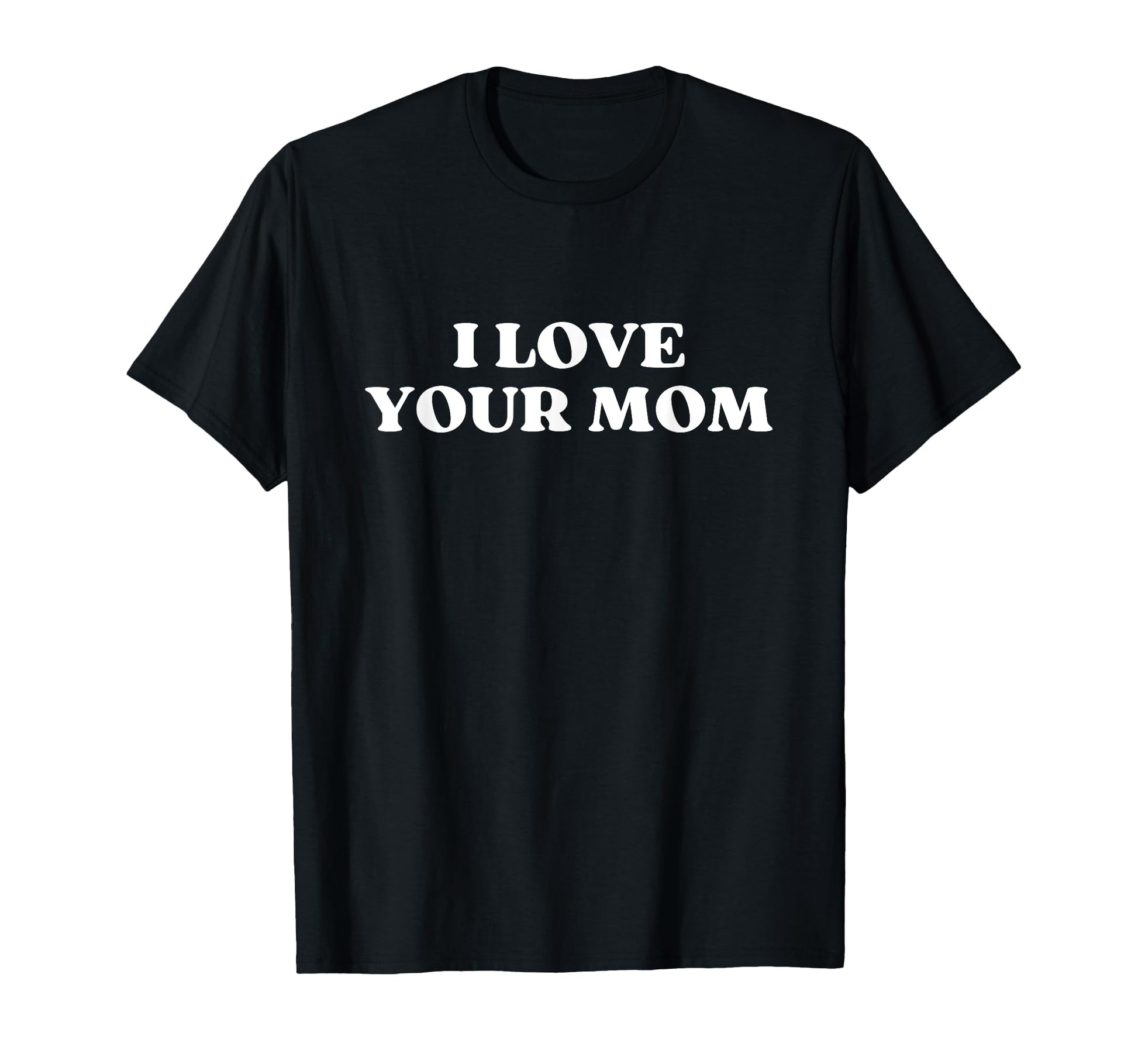 I Love Your Mom Funny Sarcastic Y2K T-Shirt - Streetwear Style Men Women - T-Shirt, Sweatshirt, Hoodie