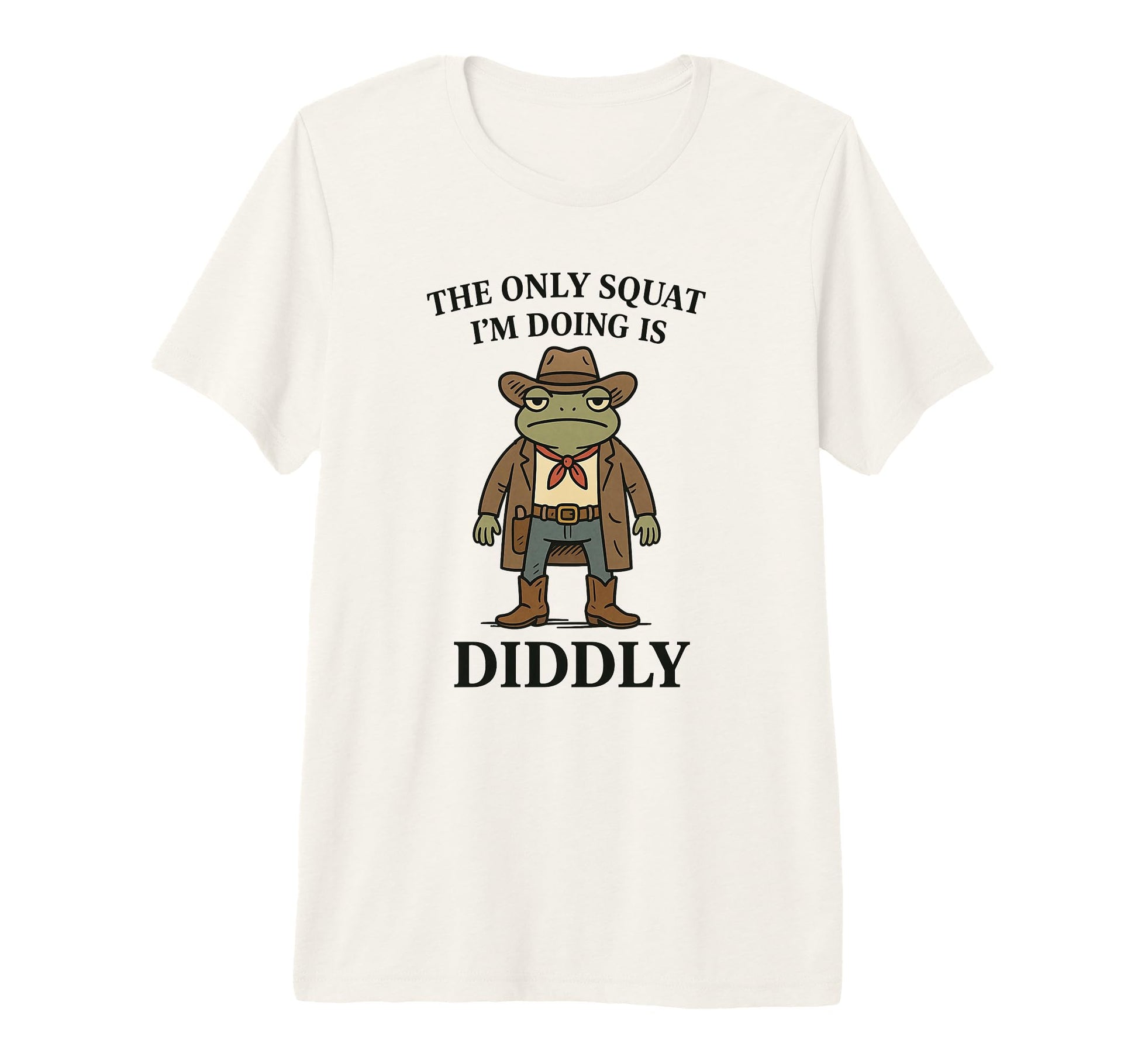 Only Squat Im Doing Is Diddly Funny T-Shirt - Custom Art Print Unisex - T-Shirt, Sweatshirt, Hoodie