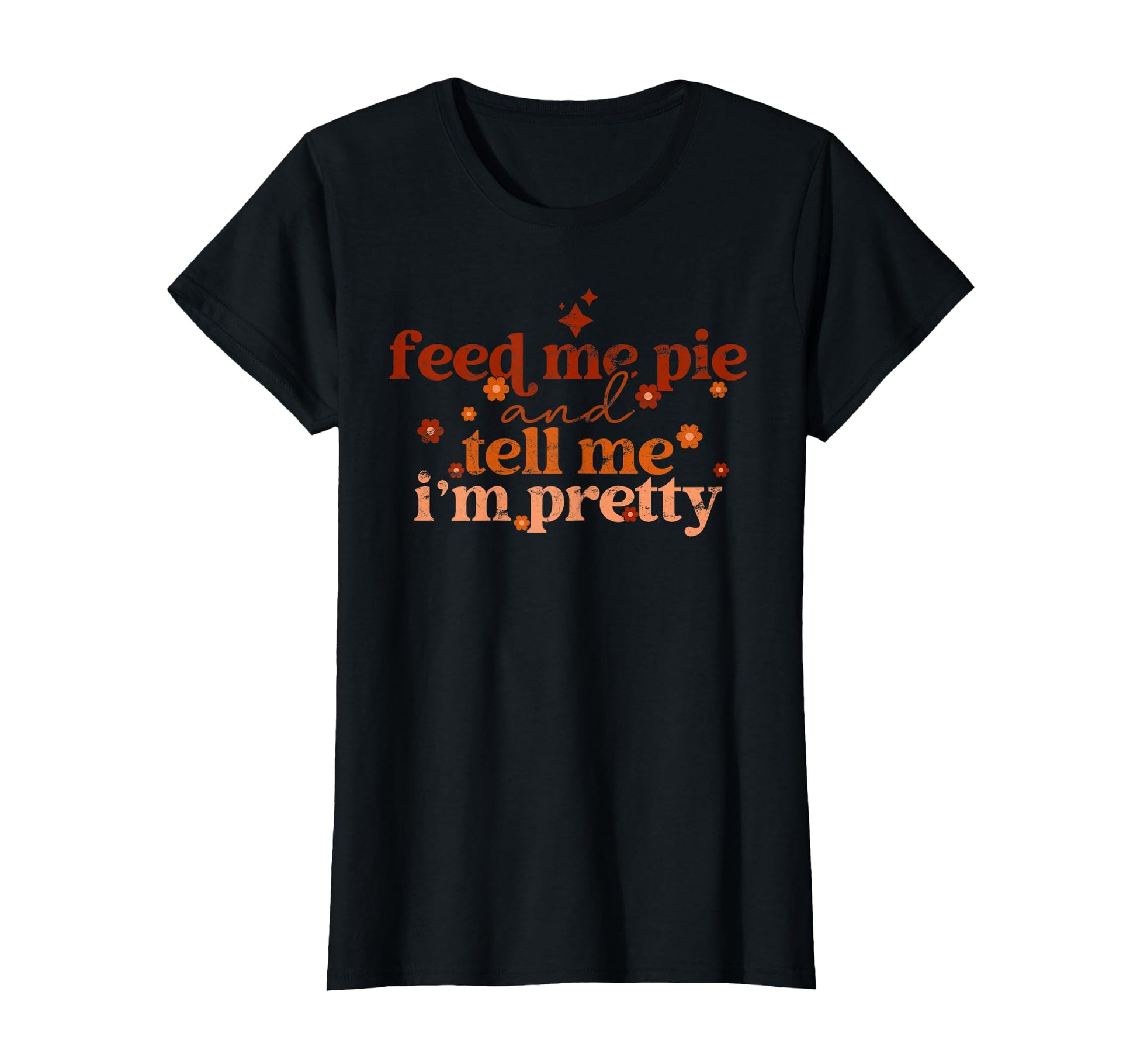 Feed Me Pie And Tell Me Im Pretty Fall T-Shirt - Streetwear Style Unisex - T-Shirt, Sweatshirt, Hoodie