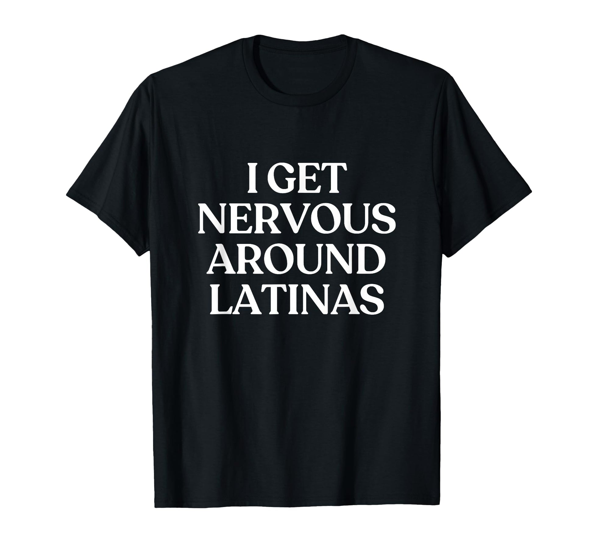 I Get Nervous Around Latinas Y2K T-Shirt - Fun Novelty Design for Adults - T-Shirt, Sweatshirt, Hoodie
