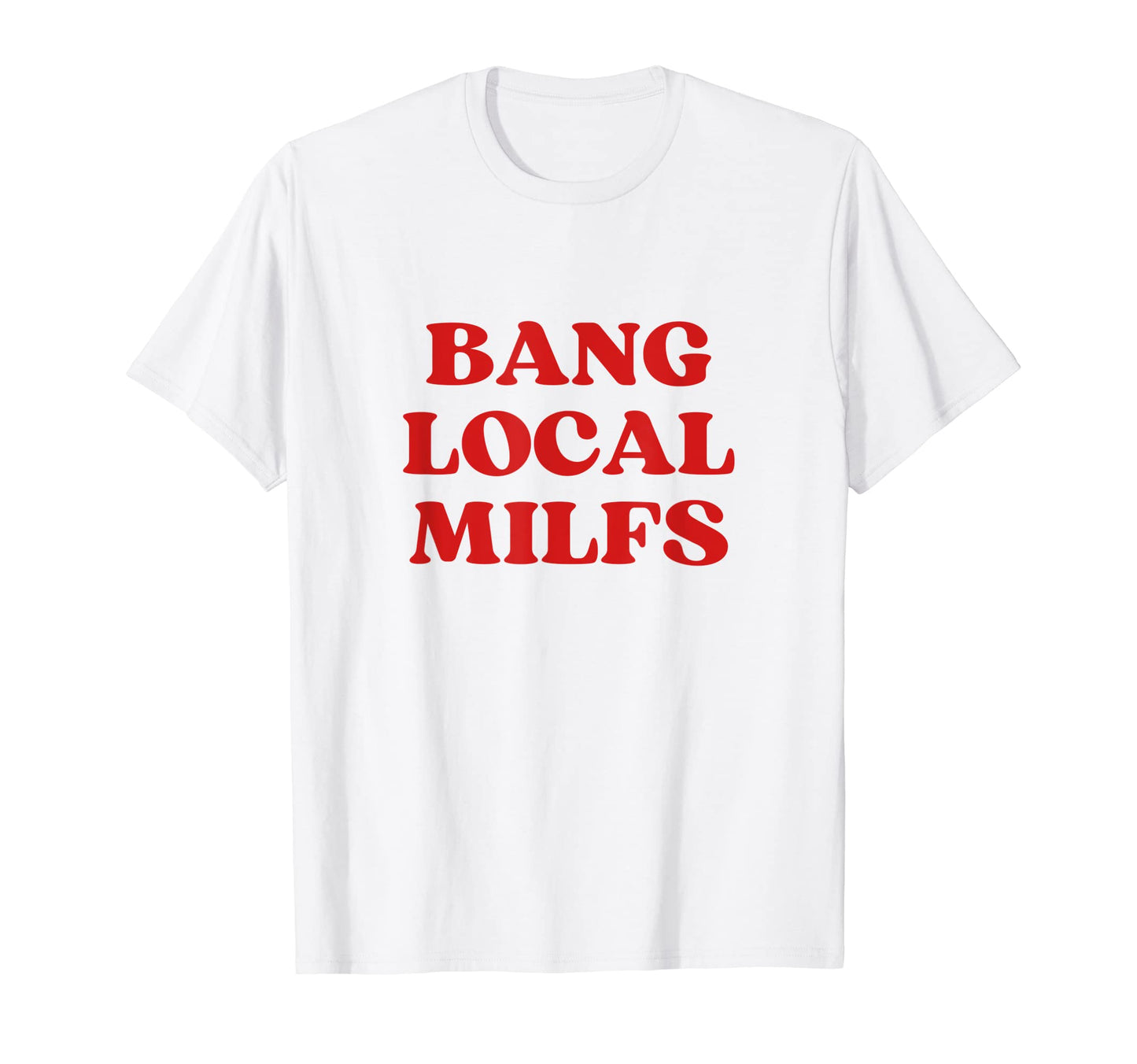 Bang Local Milfs Milf Funny Sarcastic Y2K T-Shirt - Trendy Graphic Unisex - T-Shirt, Sweatshirt, Hoodie