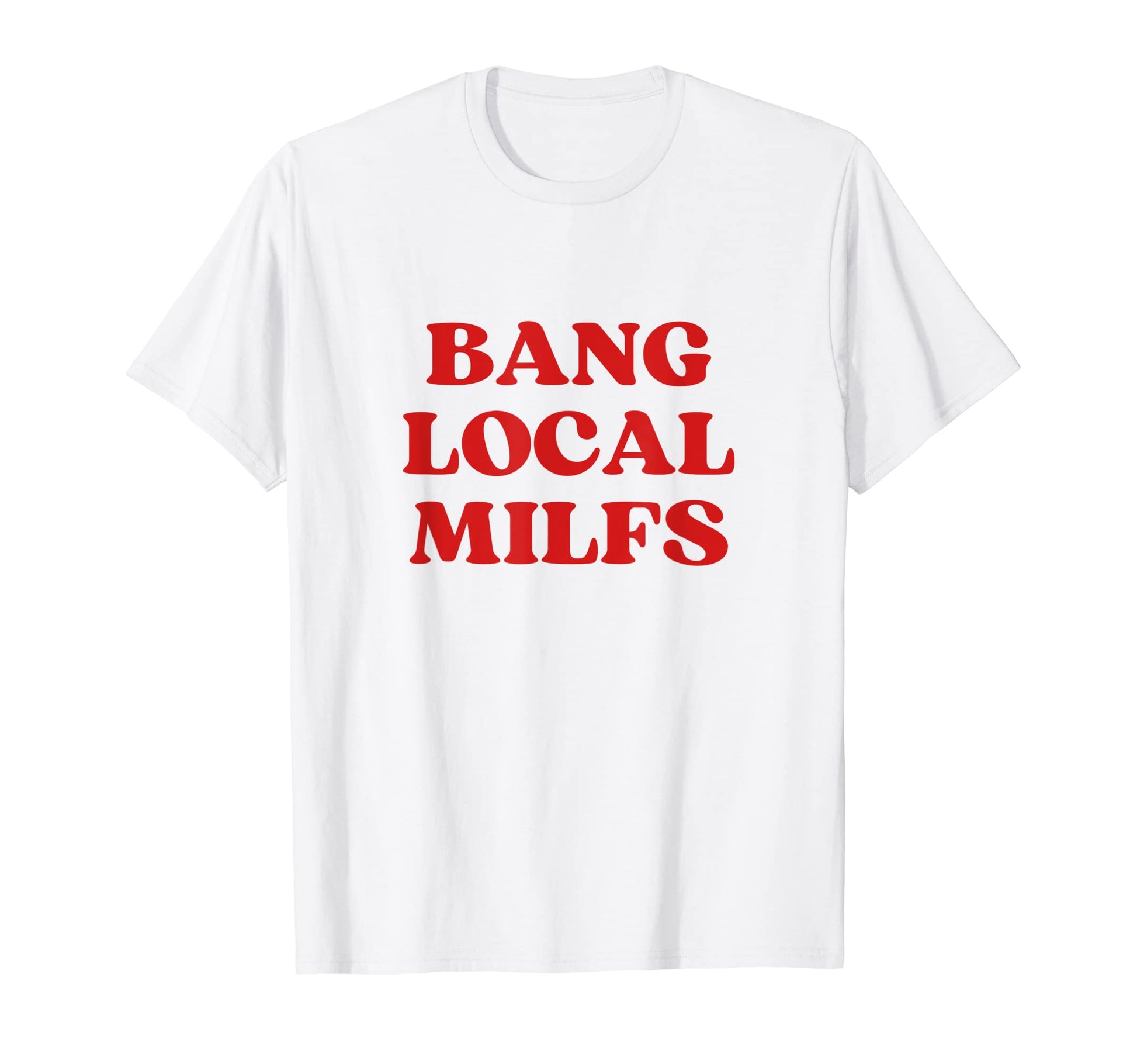 Bang Local Milfs Milf Funny Sarcastic Y2K T-Shirt - Trendy Graphic Unisex - T-Shirt, Sweatshirt, Hoodie