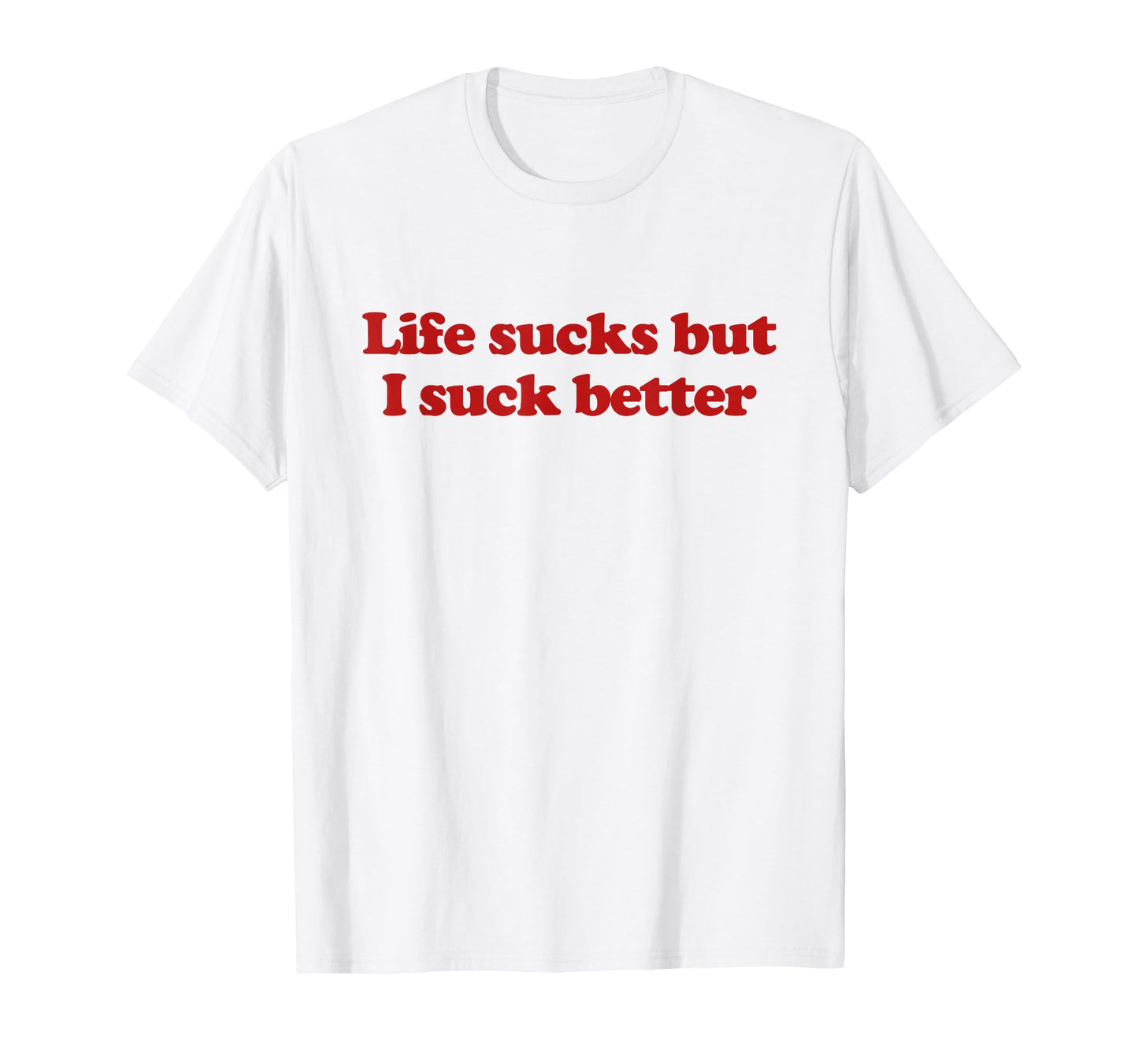 Original Life Sucks But I Suck T-Shirt - Fun Novelty Design for Adults - T-Shirt, Sweatshirt, Hoodie