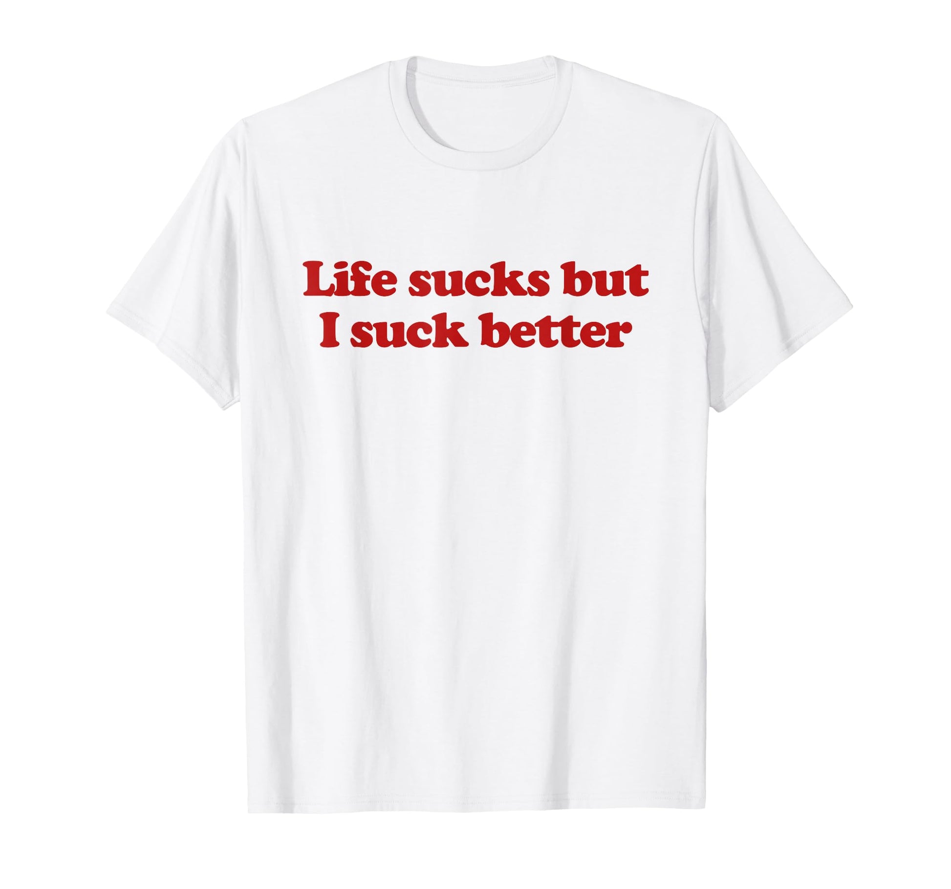 Original Life Sucks But I Suck T-Shirt - Fun Novelty Design for Adults - T-Shirt, Sweatshirt, Hoodie