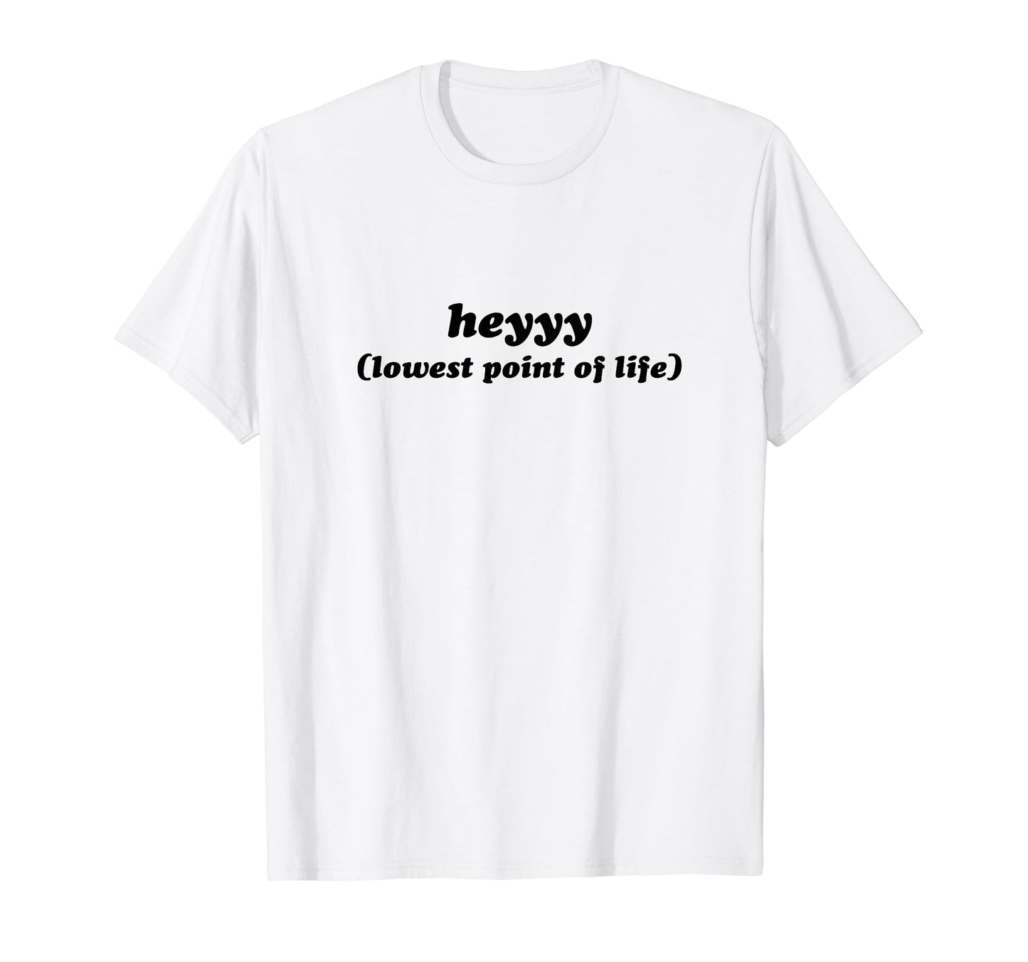Heyyy Lowest Point Life Funny Y2K T-Shirt - Unique Graphic for Adults - T-Shirt, Sweatshirt, Hoodie