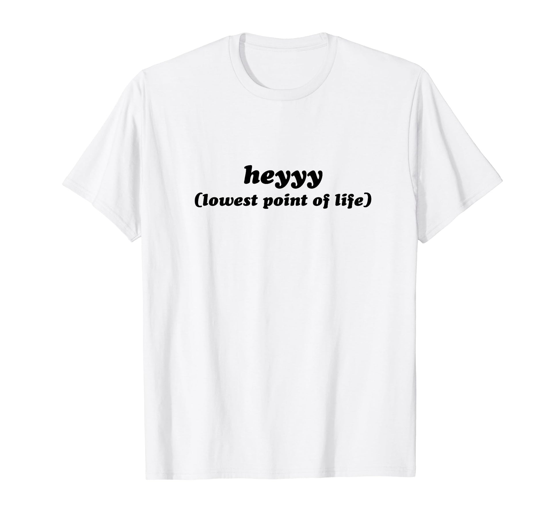 Heyyy Lowest Point Life Funny Y2K T-Shirt - Unique Graphic for Adults - T-Shirt, Sweatshirt, Hoodie