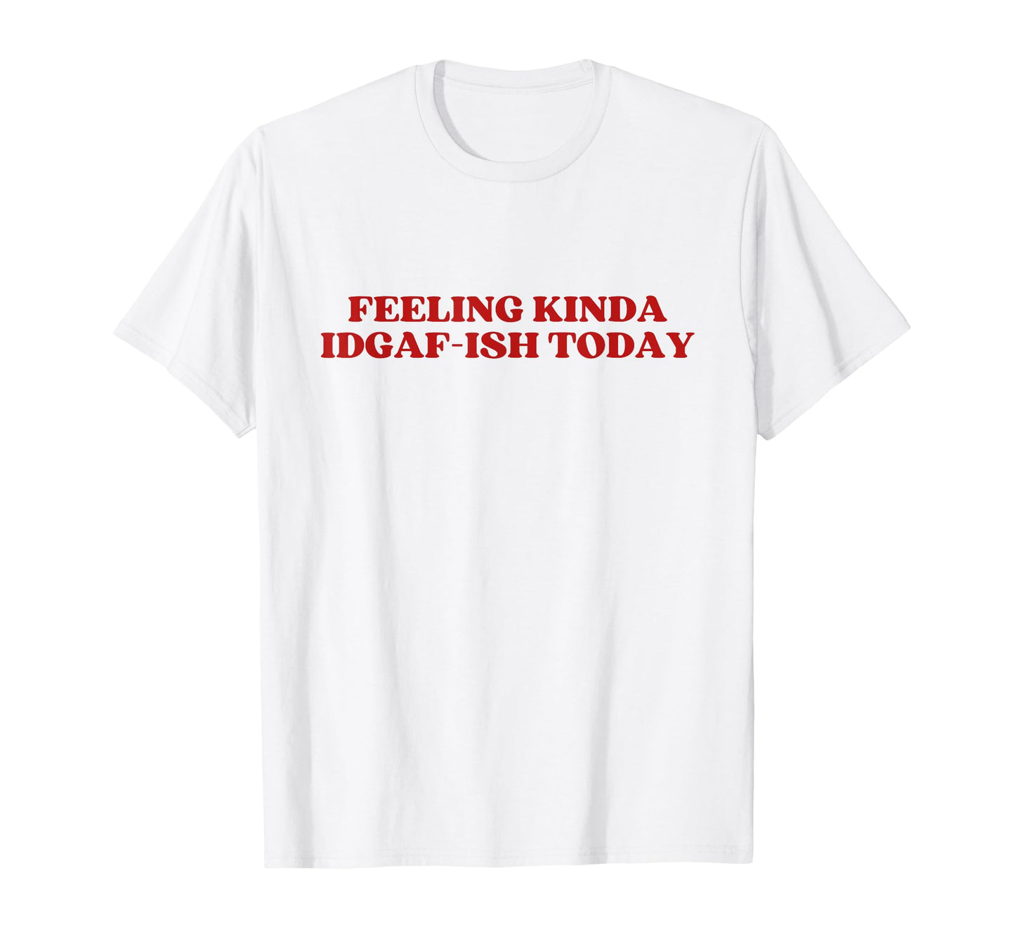 Feeling Kinda Idgaf Ish Today Y2K T-Shirt - Trendy Graphic Unisex - T-Shirt, Sweatshirt, Hoodie