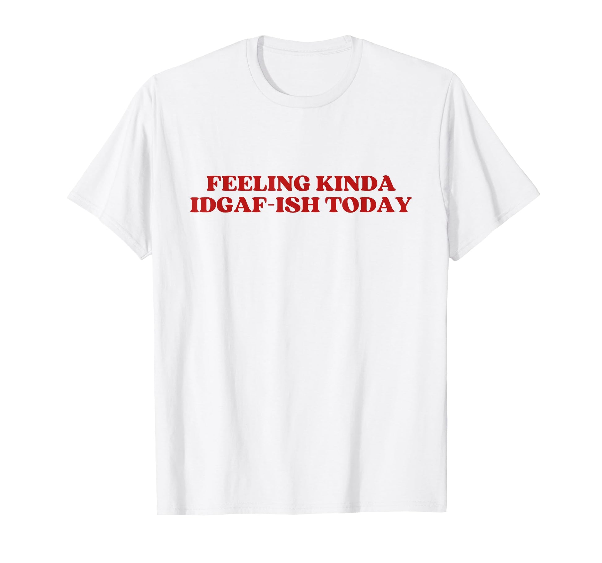 Feeling Kinda Idgaf Ish Today Y2K T-Shirt - Trendy Graphic Unisex - T-Shirt, Sweatshirt, Hoodie