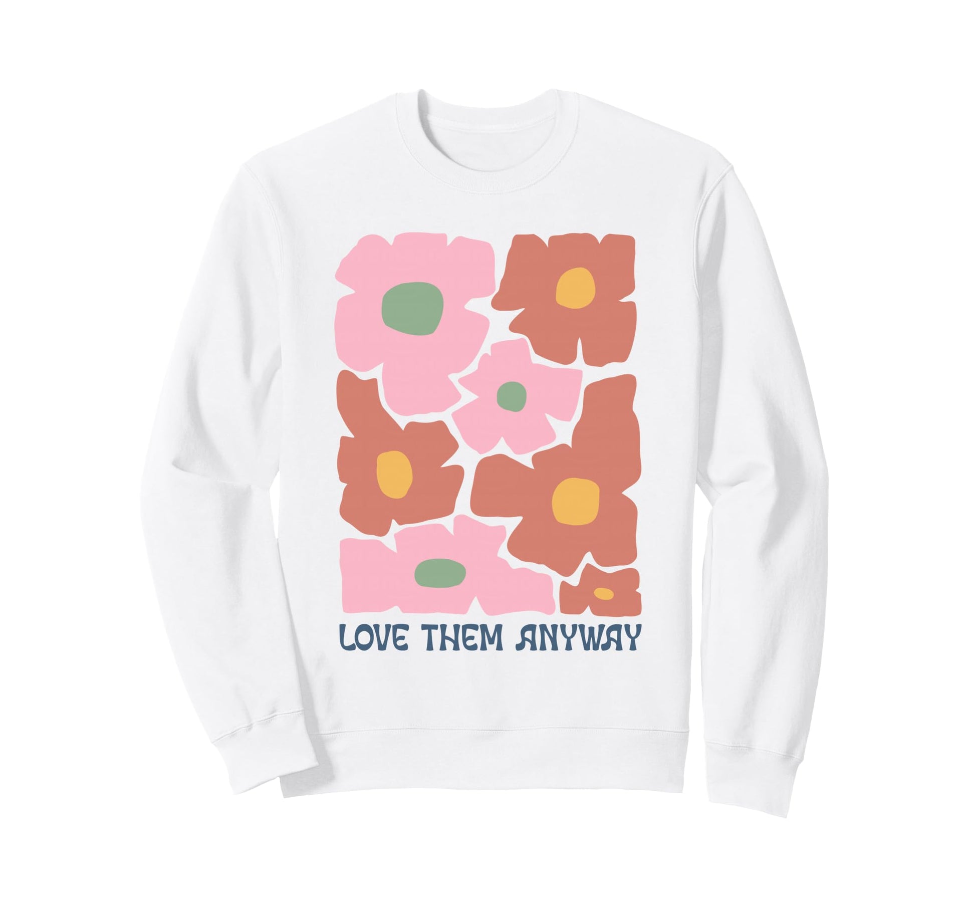 Groovy Floral Love Them Anyway Sweatshirt - Minimalist Print Unisex - T-Shirt, Sweatshirt, Hoodie