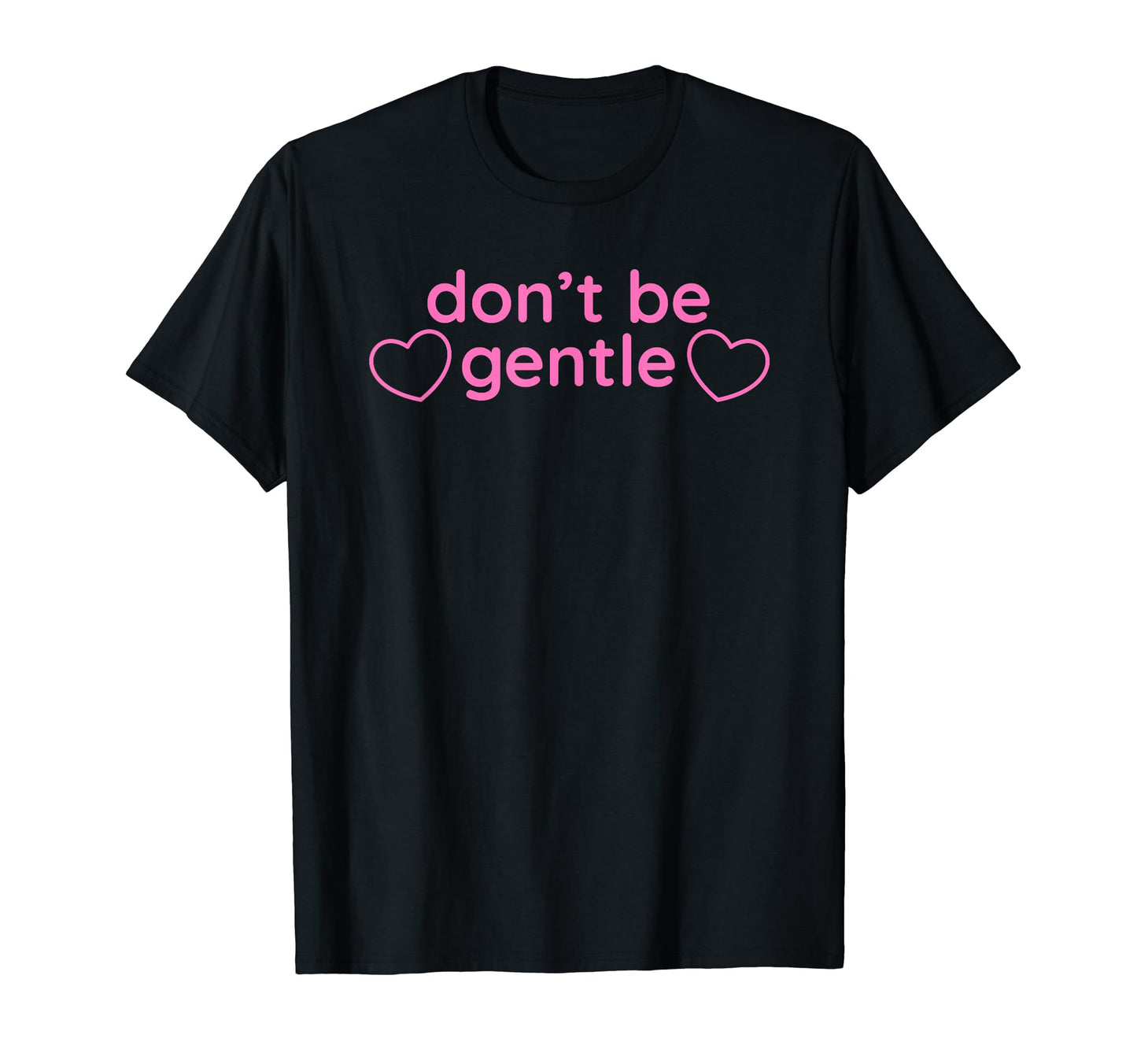Dont Be Gentle Funny Y2K Aesthetic T-Shirt - Graphic Print Unisex - T-Shirt, Sweatshirt, Hoodie