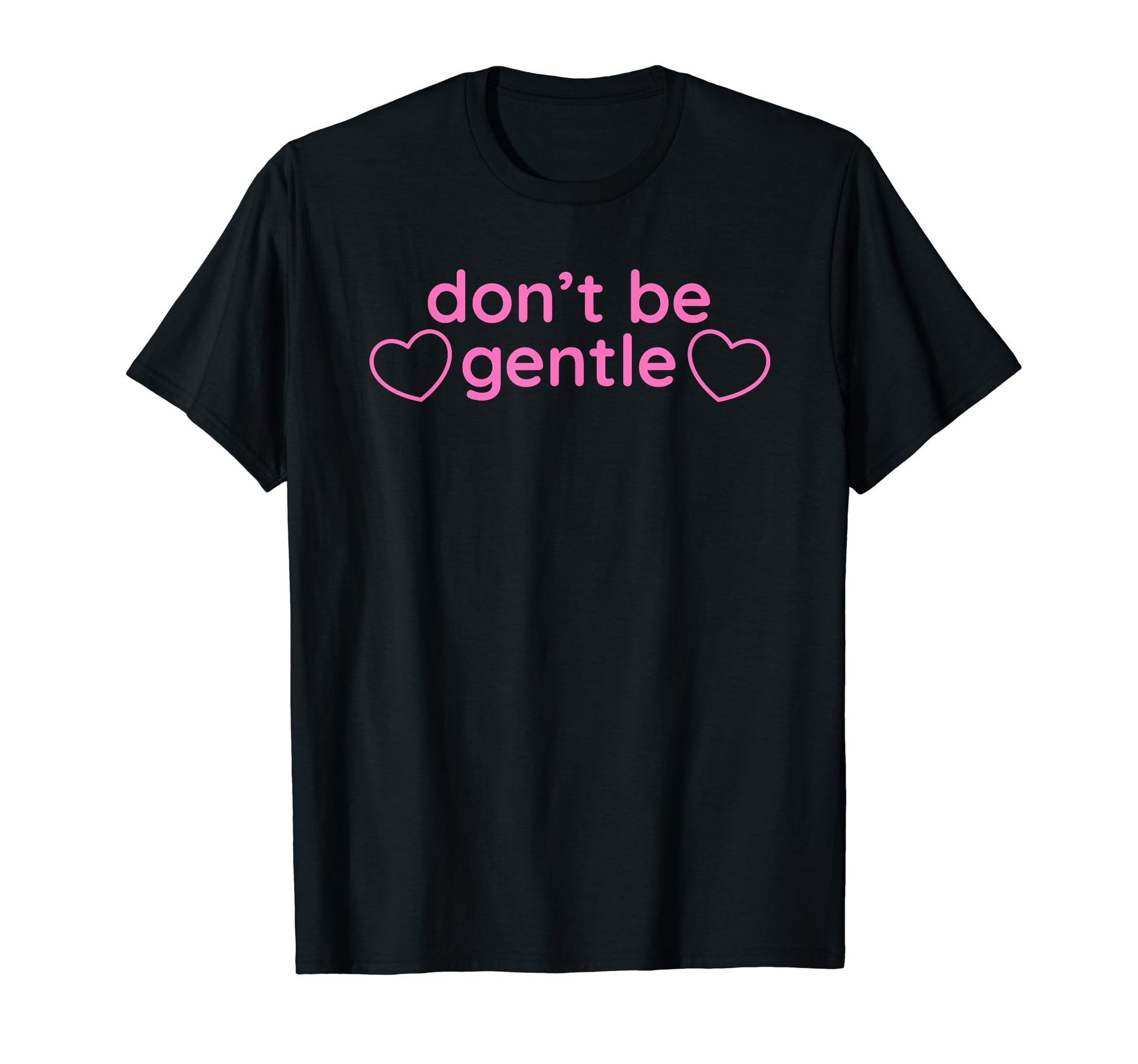 Dont Be Gentle Funny Y2K Aesthetic T-Shirt - Graphic Print Unisex - T-Shirt, Sweatshirt, Hoodie