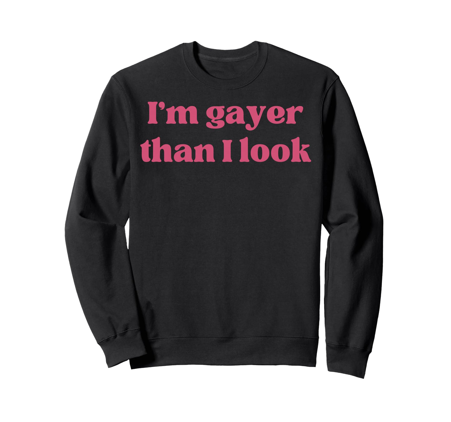 Im Gayer Than I Funny Gay Pride Y2K Sweatshirt - Novelty Apparel Men Women - T-Shirt, Sweatshirt, Hoodie