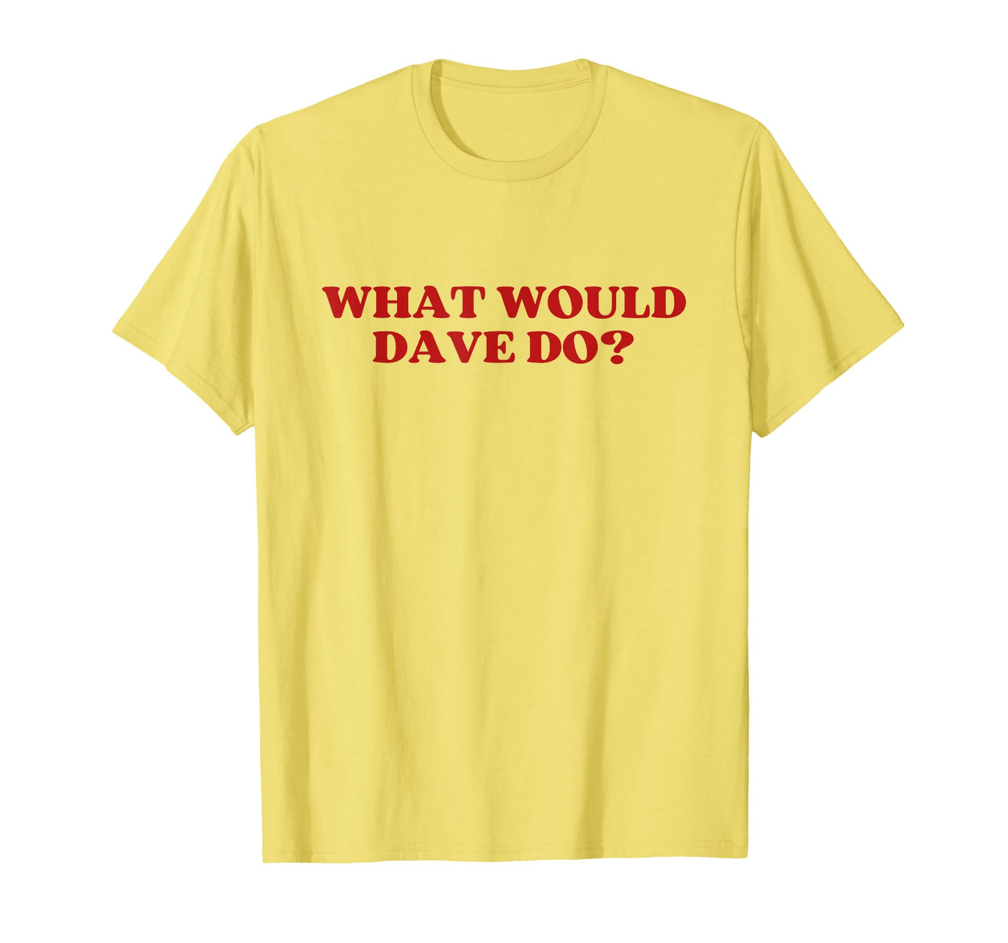 What Would Dave Do Y2K Aesthetic T-Shirt - Aesthetic Graphic Men Women - T-Shirt, Sweatshirt, Hoodie
