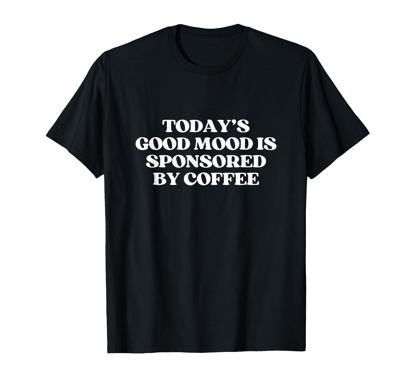 Todays Good Mood Is Sponsored Coffee T-Shirt - Novelty Apparel for Adults - T-Shirt, Sweatshirt, Hoodie
