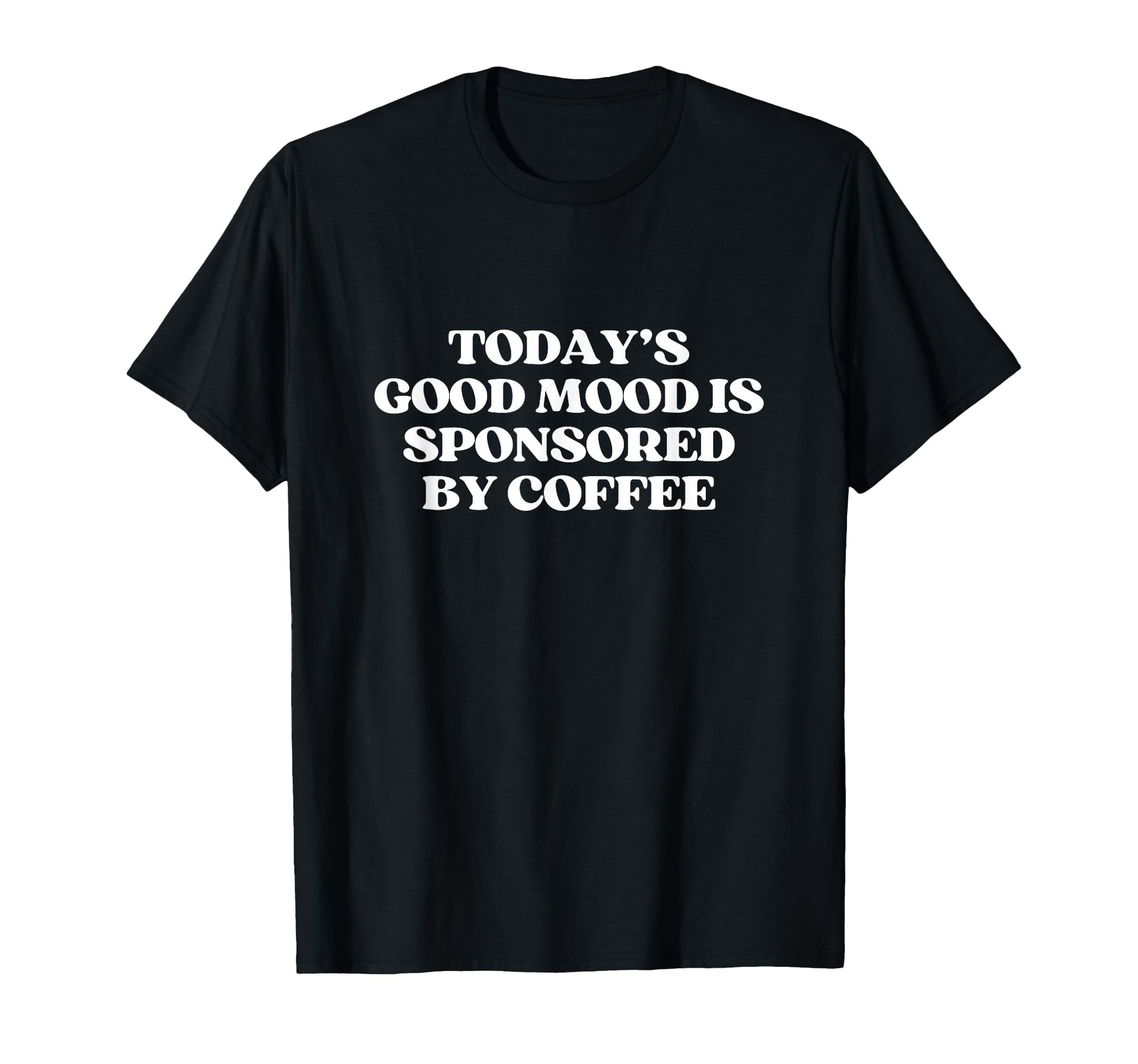 Todays Good Mood Is Sponsored Coffee T-Shirt - Novelty Apparel for Adults - T-Shirt, Sweatshirt, Hoodie