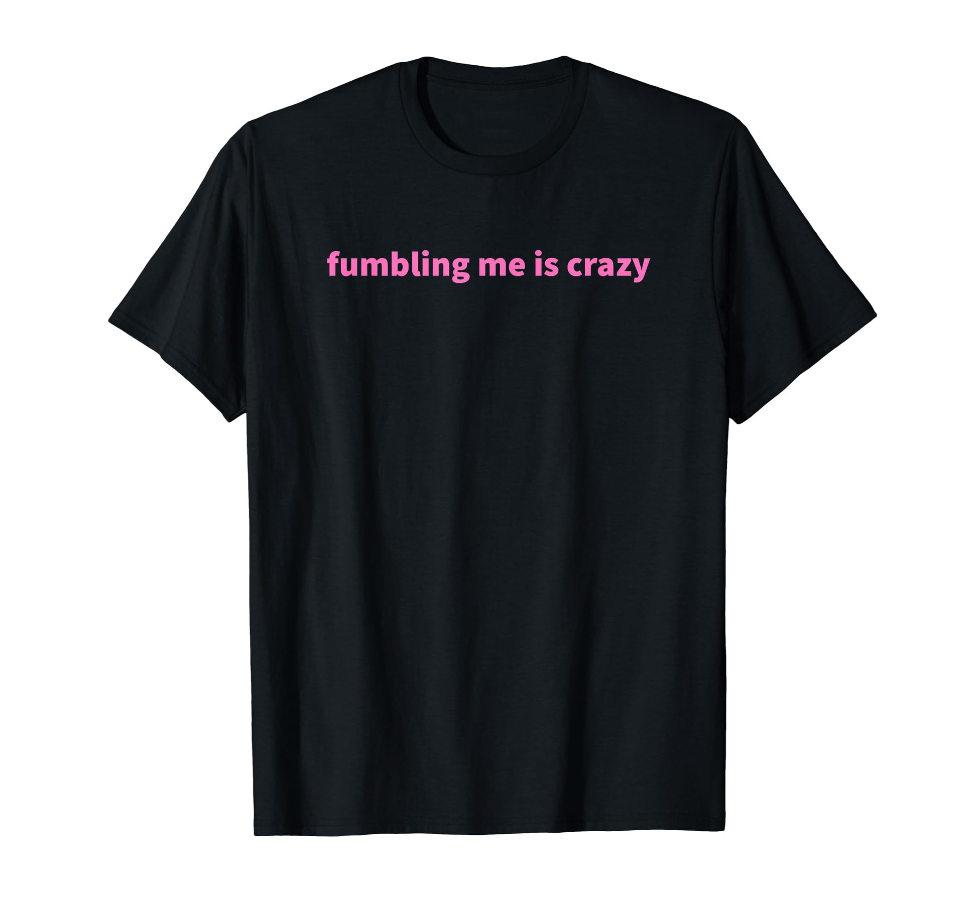 Fumbling Me Is Crazy Y2K Aesthetic T-Shirt - Streetwear Style Unisex - T-Shirt, Sweatshirt, Hoodie