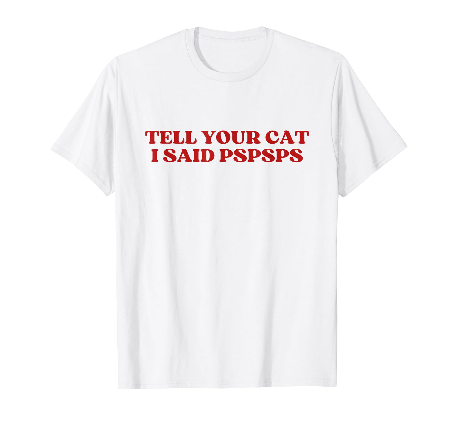 Tell Your Cat I Said Pspsps Y2K Aesthetic T-Shirt - Graphic Print Unisex - T-Shirt, Sweatshirt, Hoodie