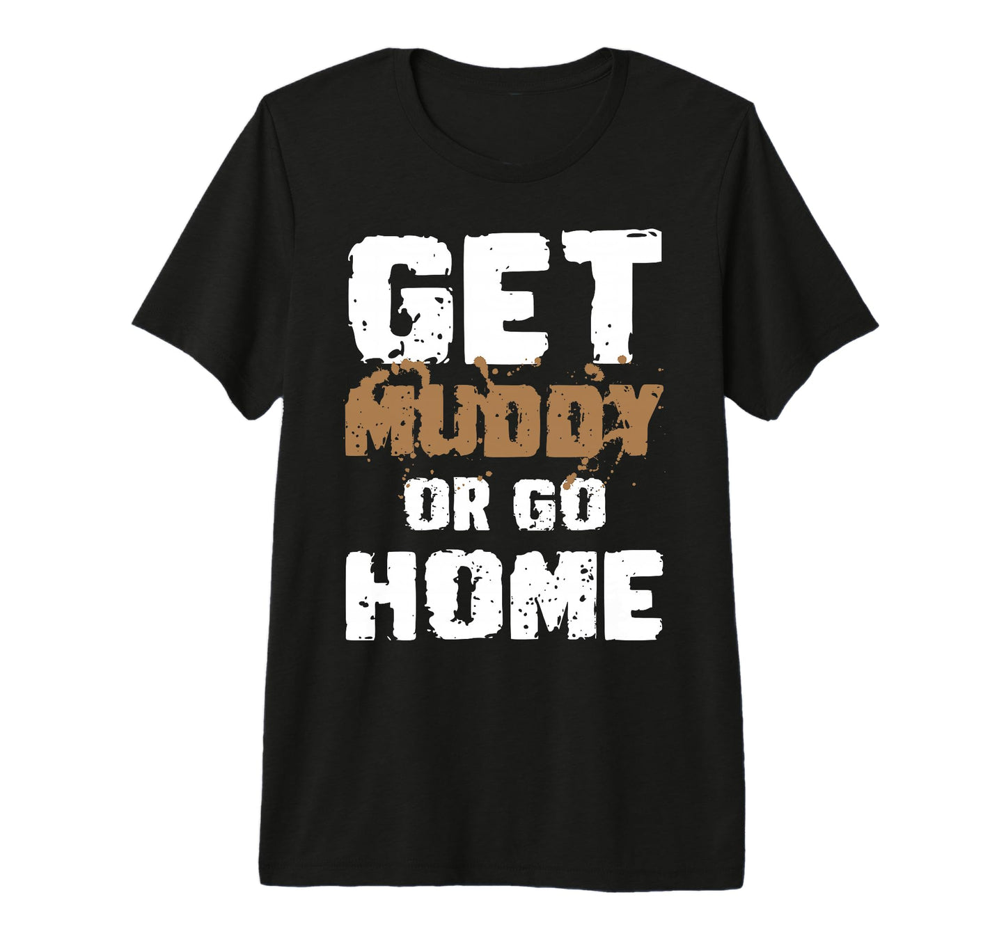 Get Muddy Or Go Home Mud Runner Mud T-Shirt - Streetwear Style for Adults - T-Shirt, Sweatshirt, Hoodie