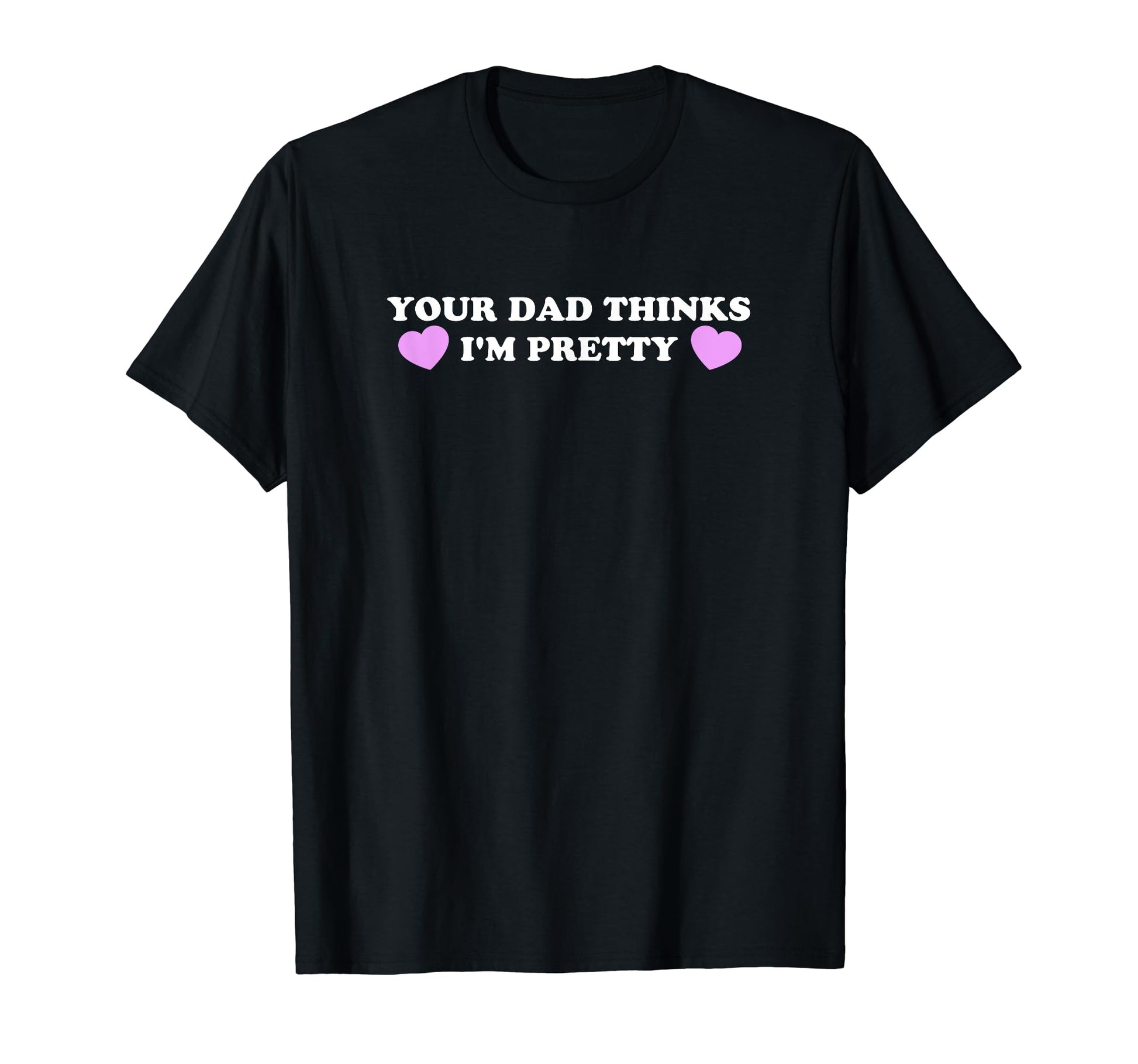 Your Dad Thinks Im Pretty Funny Y2K T-Shirt - Aesthetic Graphic for Adults - T-Shirt, Sweatshirt, Hoodie
