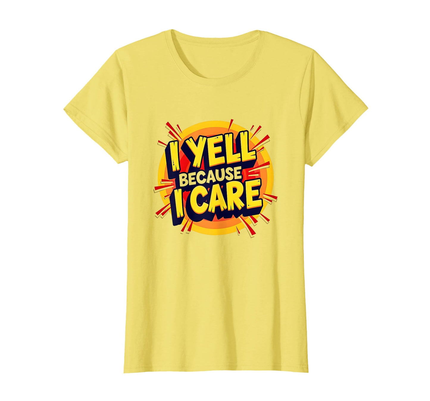 I Yell Because I Care Bold T-Shirt - Casual Everyday Wear for Adults - T-Shirt, Sweatshirt, Hoodie