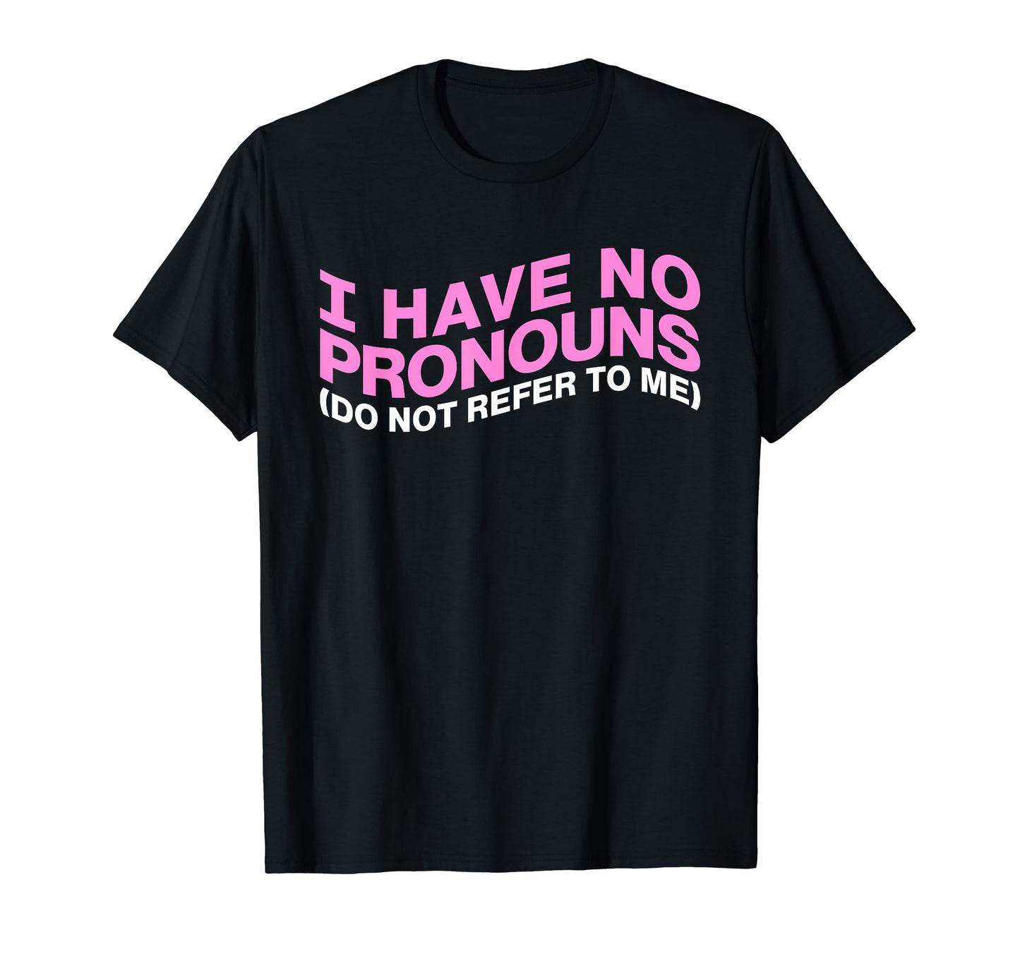 I Have No Pronouns Do Not Refer To Me T-Shirt - Novelty Apparel Men Women - T-Shirt, Sweatshirt, Hoodie