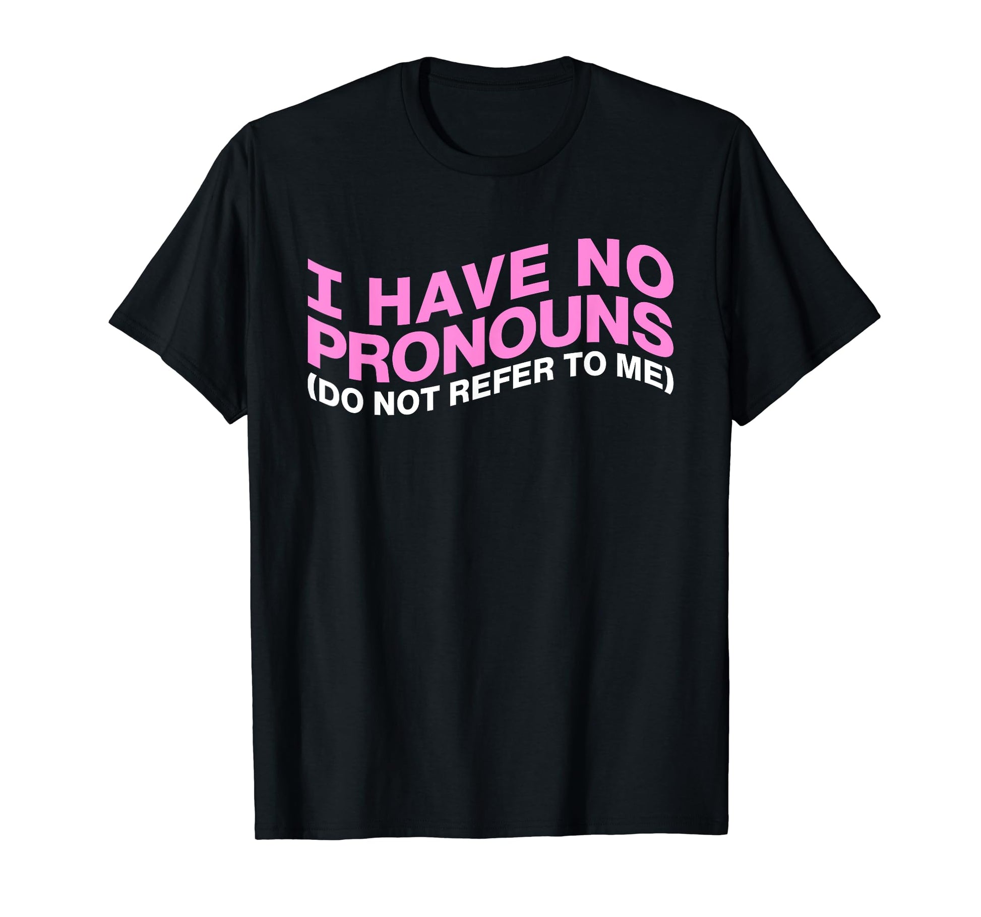 I Have No Pronouns Do Not Refer To Me T-Shirt - Novelty Apparel Men Women - T-Shirt, Sweatshirt, Hoodie