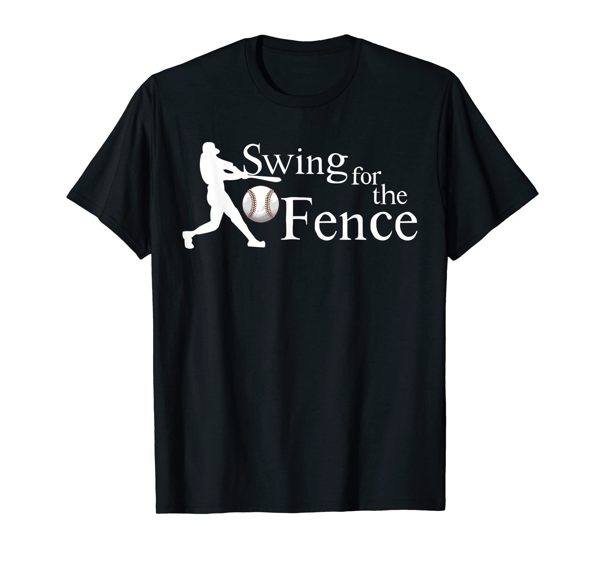 Swing Fences Baseball Funny T-Shirt - Streetwear Style Men Women - T-Shirt, Sweatshirt, Hoodie