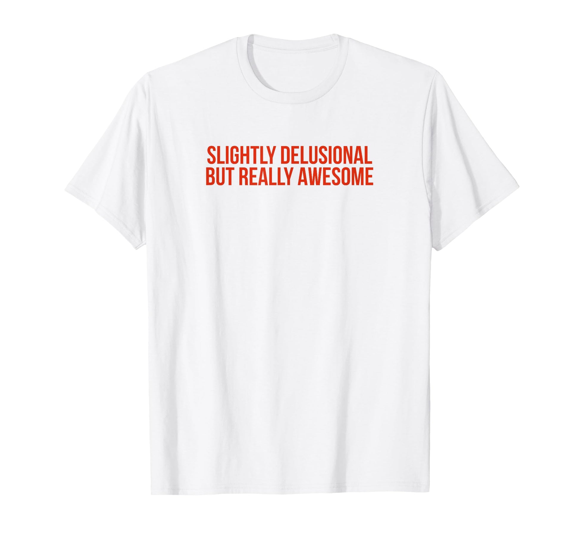 Slightly Delusional But Really Awesome T-Shirt - Fun Novelty Design Unisex - T-Shirt, Sweatshirt, Hoodie