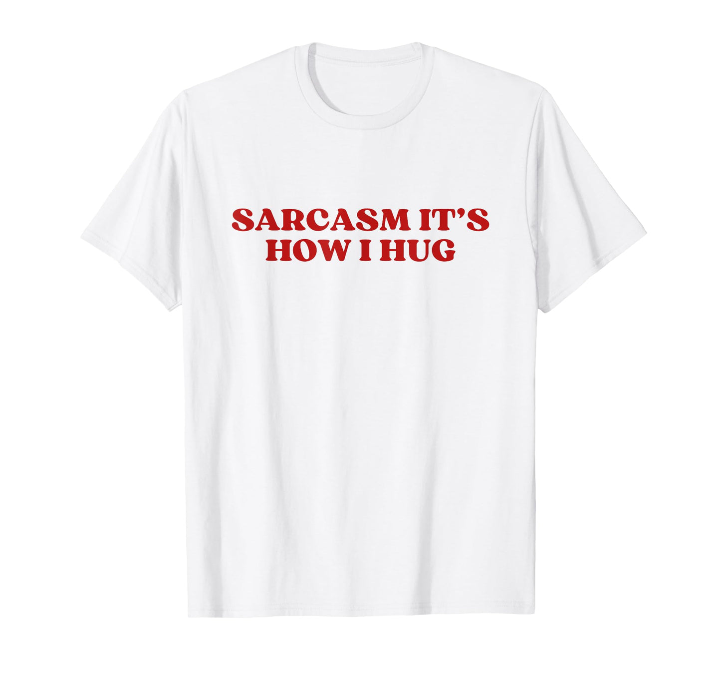 Sarcasm Its How I Hug Y2K Aesthetic T-Shirt - Minimalist Print Men Women - T-Shirt, Sweatshirt, Hoodie