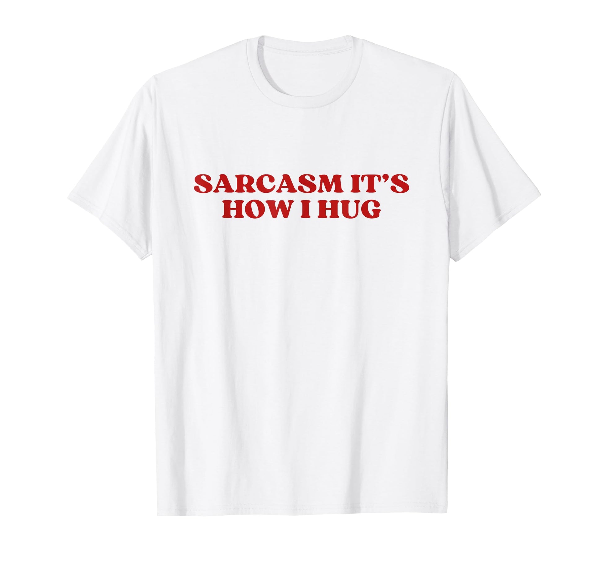 Sarcasm Its How I Hug Y2K Aesthetic T-Shirt - Minimalist Print Men Women - T-Shirt, Sweatshirt, Hoodie