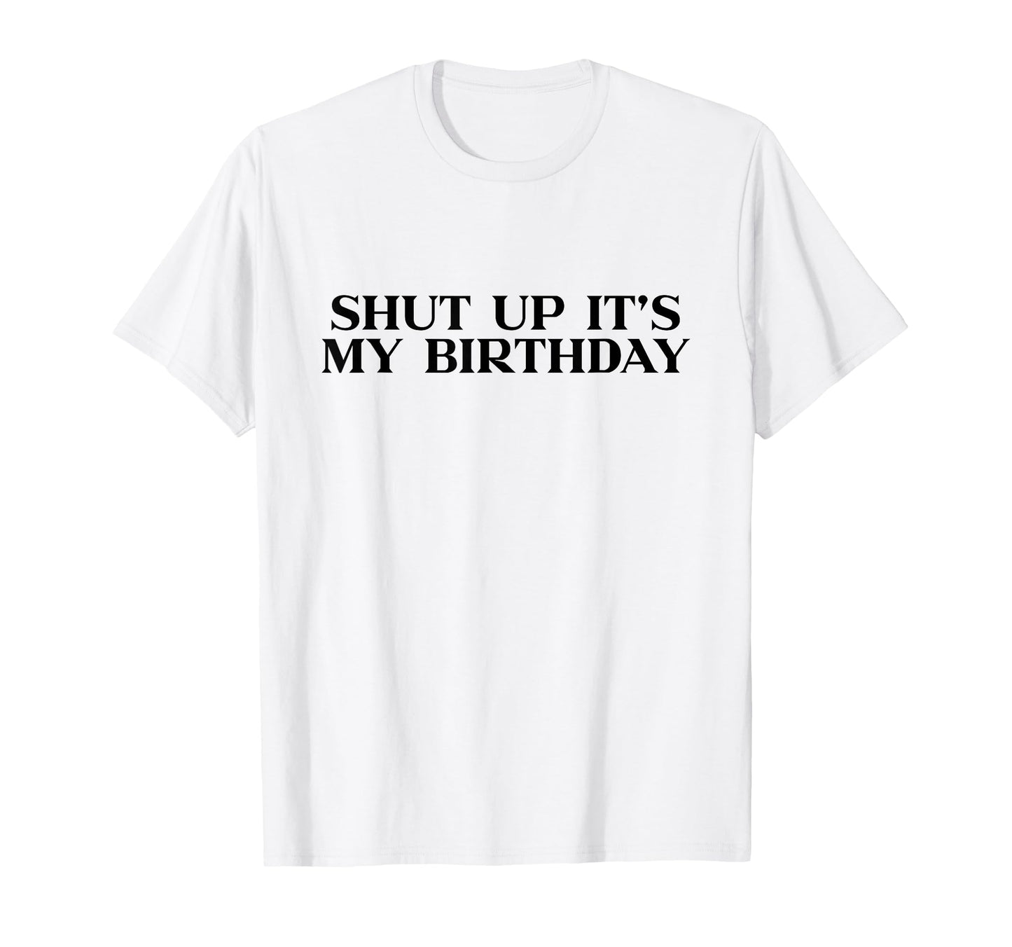 Shut Up Its My Birthday Y2K Aesthetic T-Shirt - Trendy Graphic Men Women - T-Shirt, Sweatshirt, Hoodie