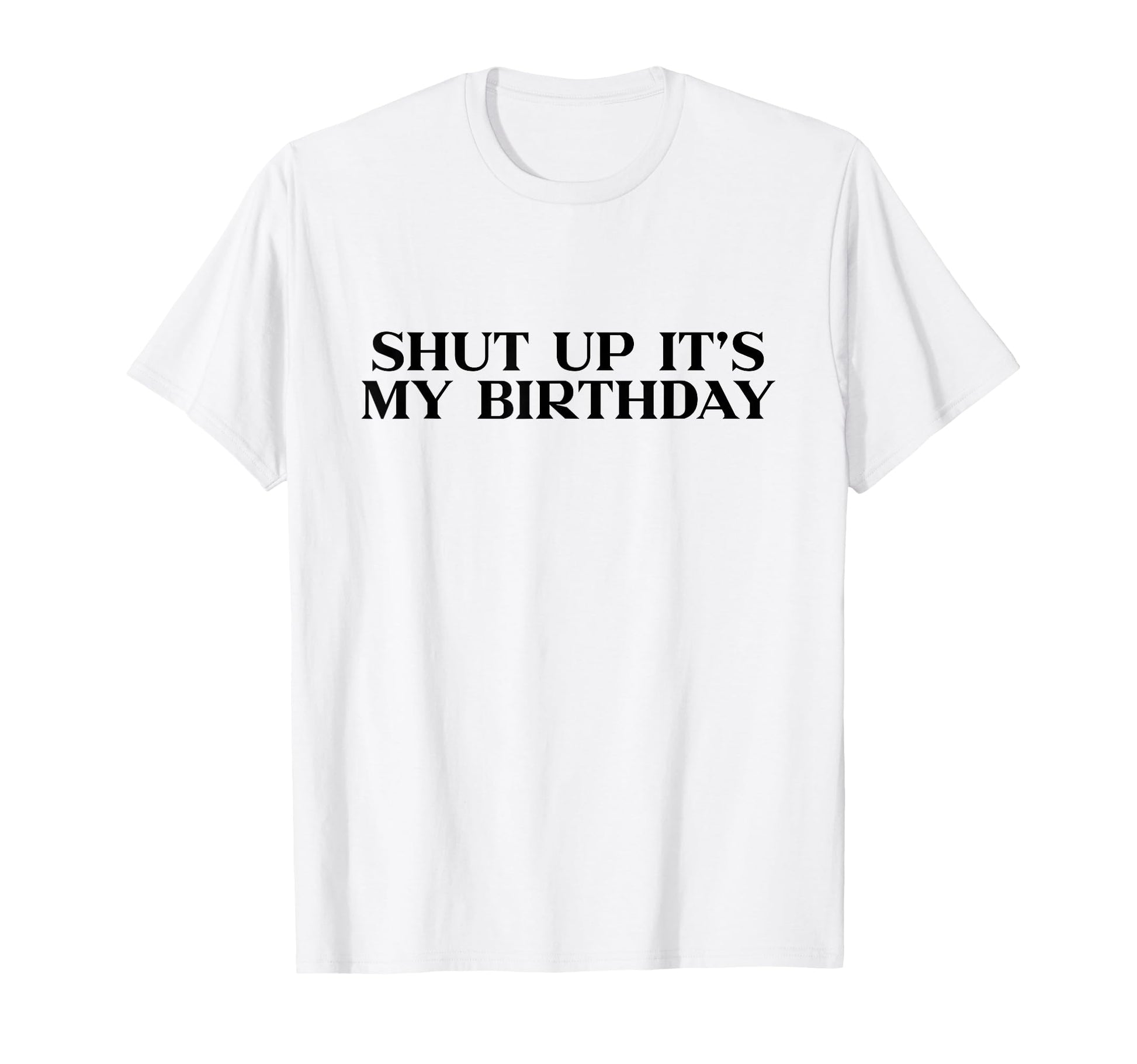 Shut Up Its My Birthday Y2K Aesthetic T-Shirt - Trendy Graphic Men Women - T-Shirt, Sweatshirt, Hoodie
