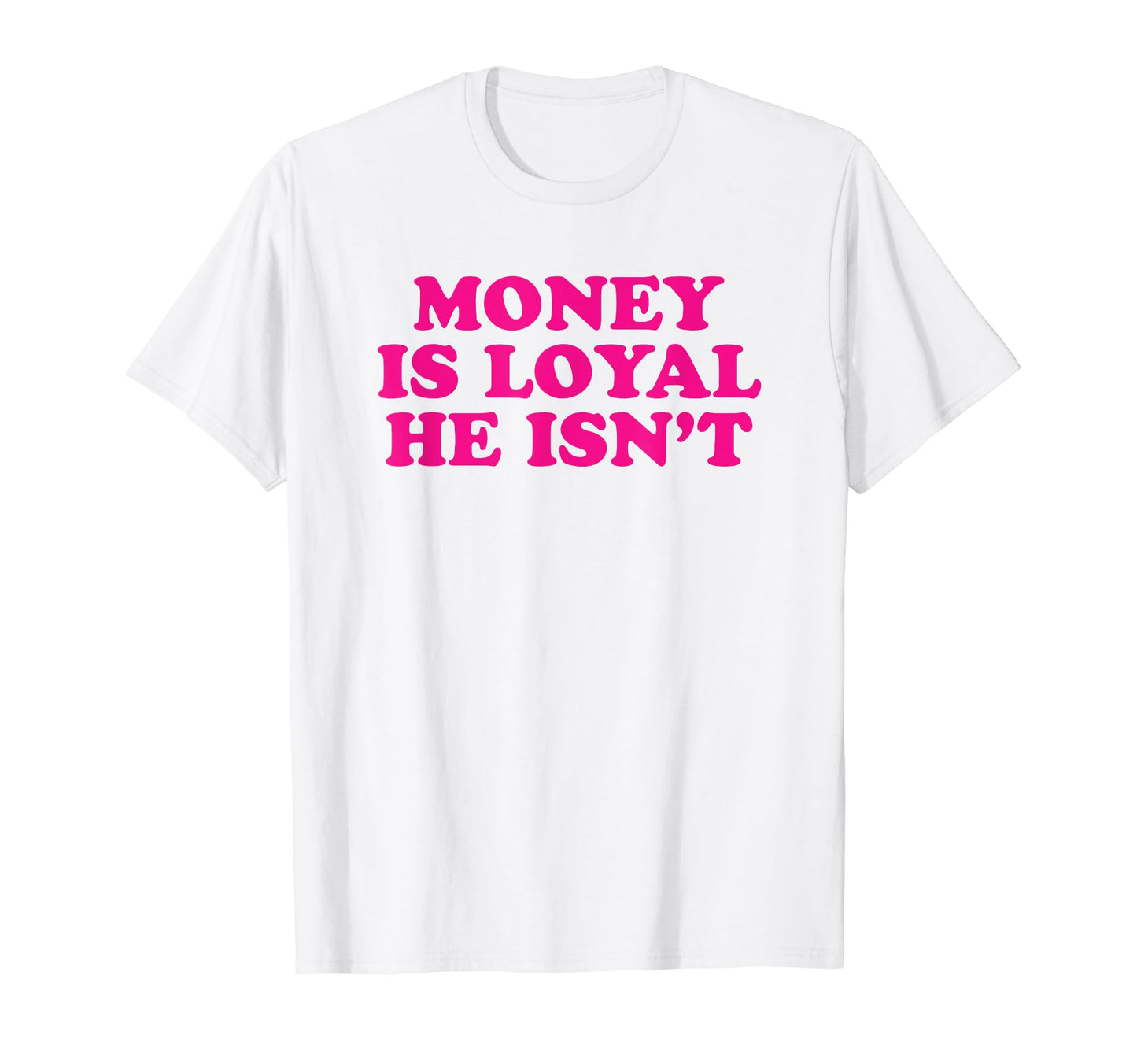Money Is Loyal He Isnt Funny Y2K T-Shirt - Custom Art Print Men Women - T-Shirt, Sweatshirt, Hoodie