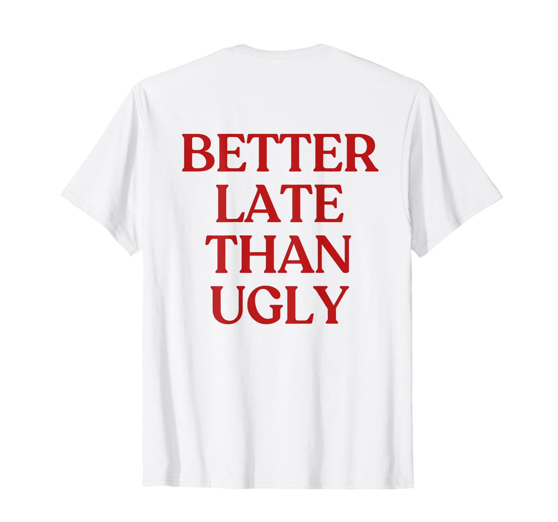 Better Late Than Ugly Y2K Aesthetic T-Shirt - Fun Novelty Design Men Women - T-Shirt, Sweatshirt, Hoodie